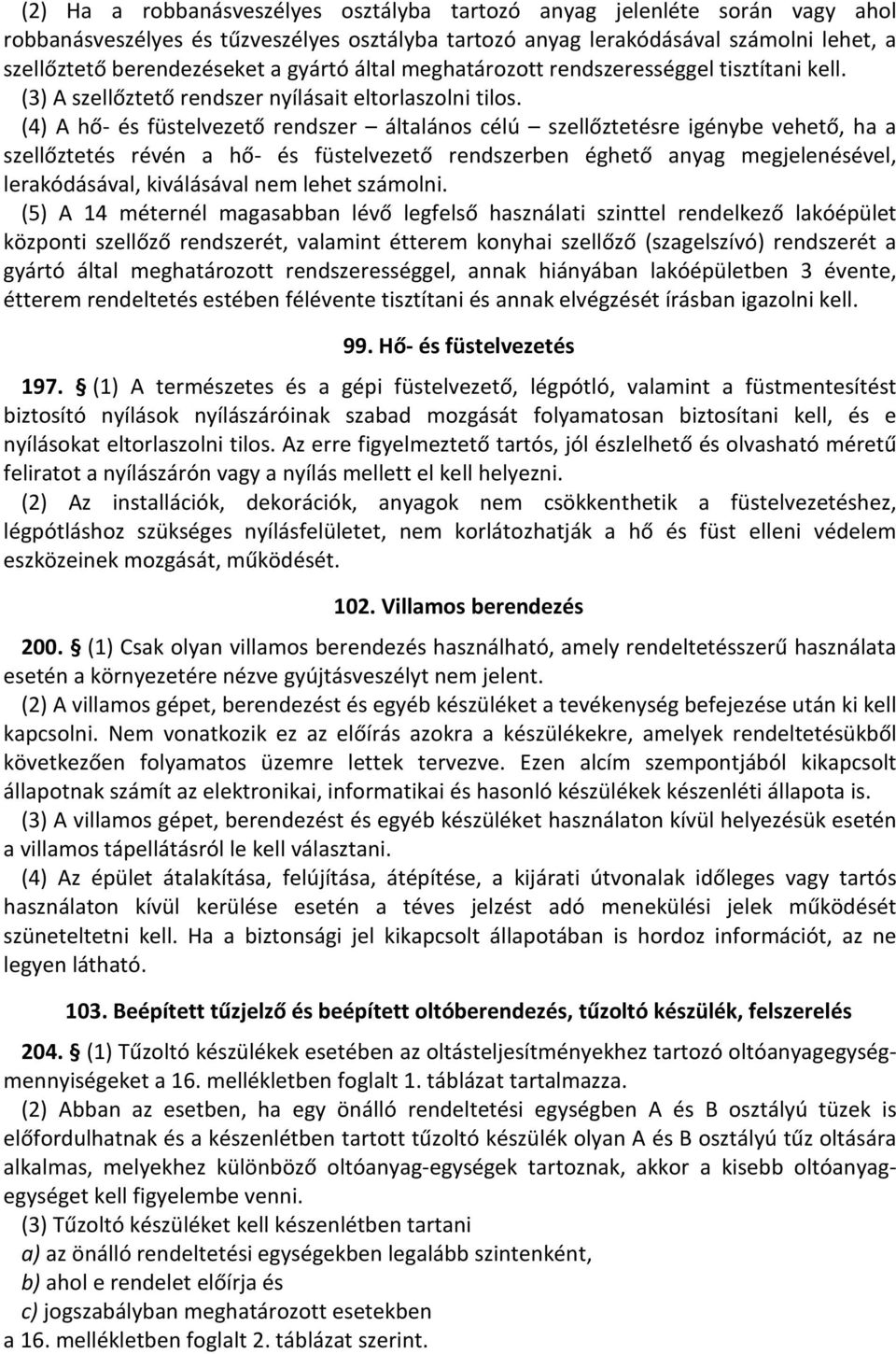 (4) A hő- és füstelvezető rendszer általános célú szellőztetésre igénybe vehető, ha a szellőztetés révén a hő- és füstelvezető rendszerben éghető anyag megjelenésével, lerakódásával, kiválásával nem