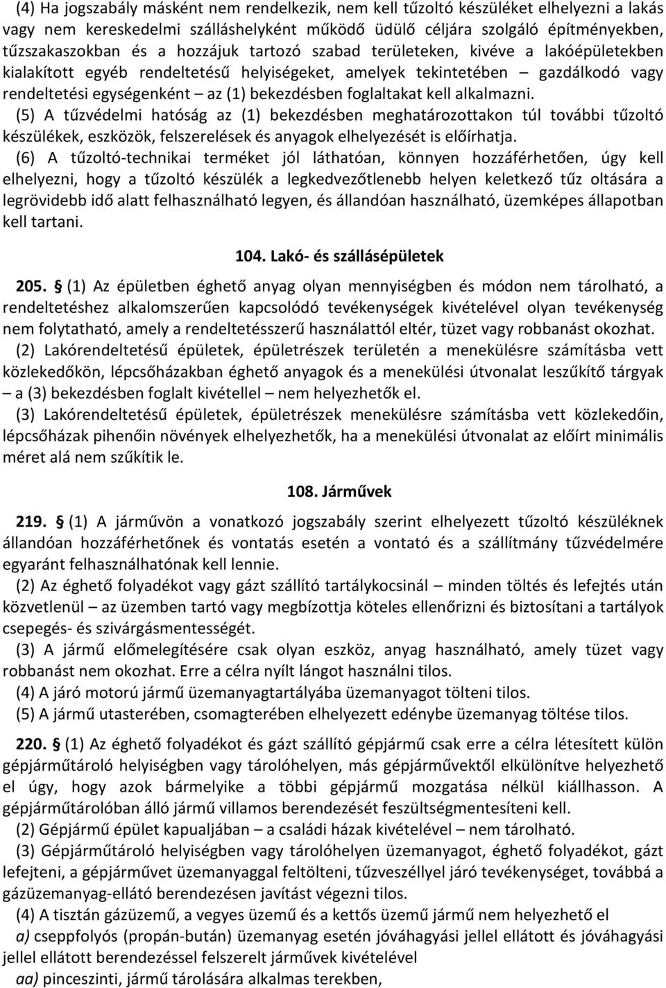 foglaltakat kell alkalmazni. (5) A tűzvédelmi hatóság az (1) bekezdésben meghatározottakon túl további tűzoltó készülékek, eszközök, felszerelések és anyagok elhelyezését is előírhatja.