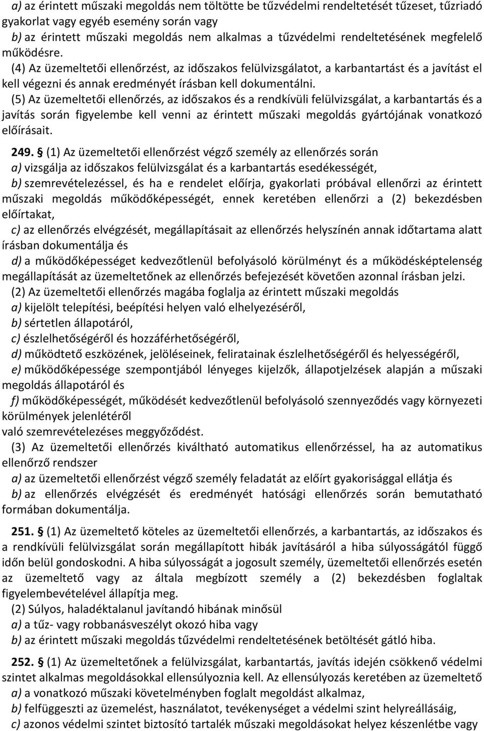 (5) Az üzemeltetői ellenőrzés, az időszakos és a rendkívüli felülvizsgálat, a karbantartás és a javítás során figyelembe kell venni az érintett műszaki megoldás gyártójának vonatkozó előírásait. 249.