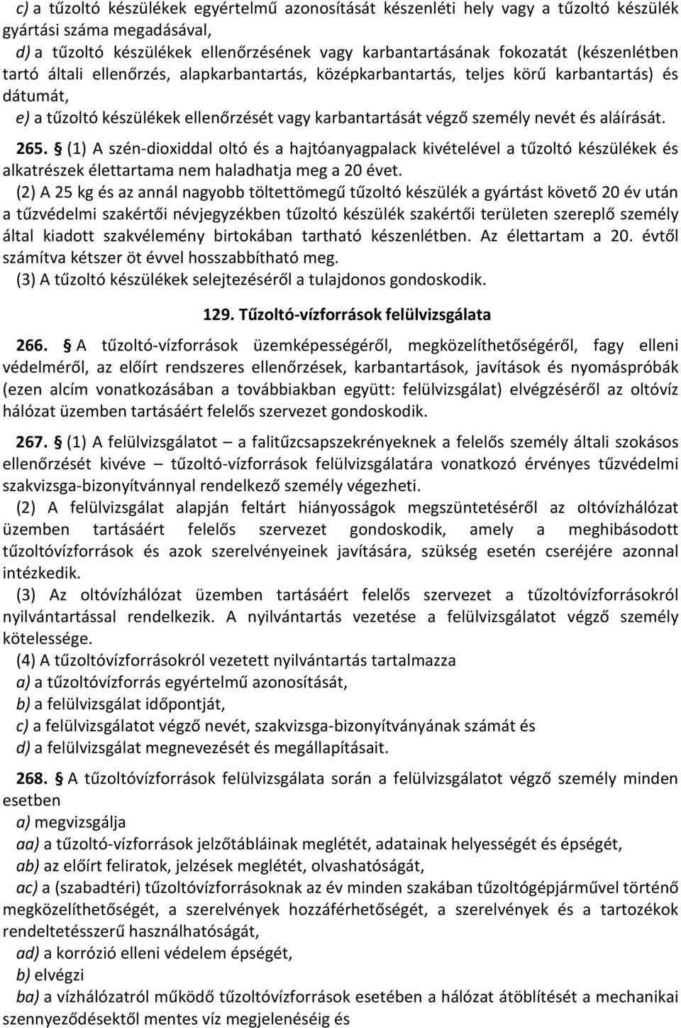 aláírását. 265. (1) A szén-dioxiddal oltó és a hajtóanyagpalack kivételével a tűzoltó készülékek és alkatrészek élettartama nem haladhatja meg a 20 évet.