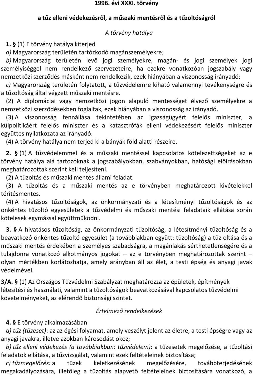 szervezeteire, ha ezekre vonatkozóan jogszabály vagy nemzetközi szerződés másként nem rendelkezik, ezek hiányában a viszonosság irányadó; c) Magyarország területén folytatott, a tűzvédelemre kiható
