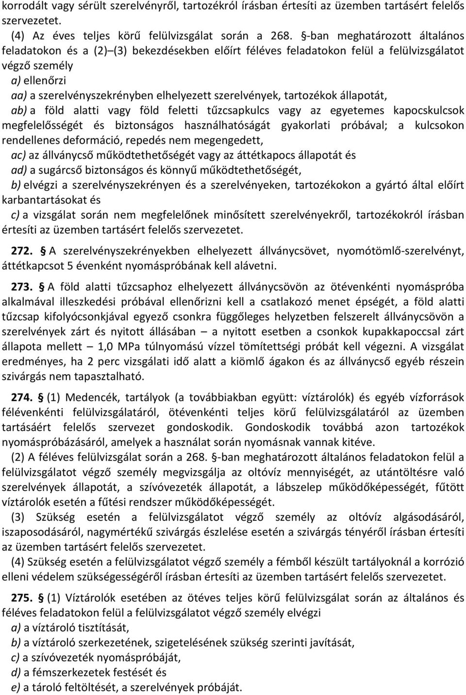 szerelvények, tartozékok állapotát, ab) a föld alatti vagy föld feletti tűzcsapkulcs vagy az egyetemes kapocskulcsok megfelelősségét és biztonságos használhatóságát gyakorlati próbával; a kulcsokon