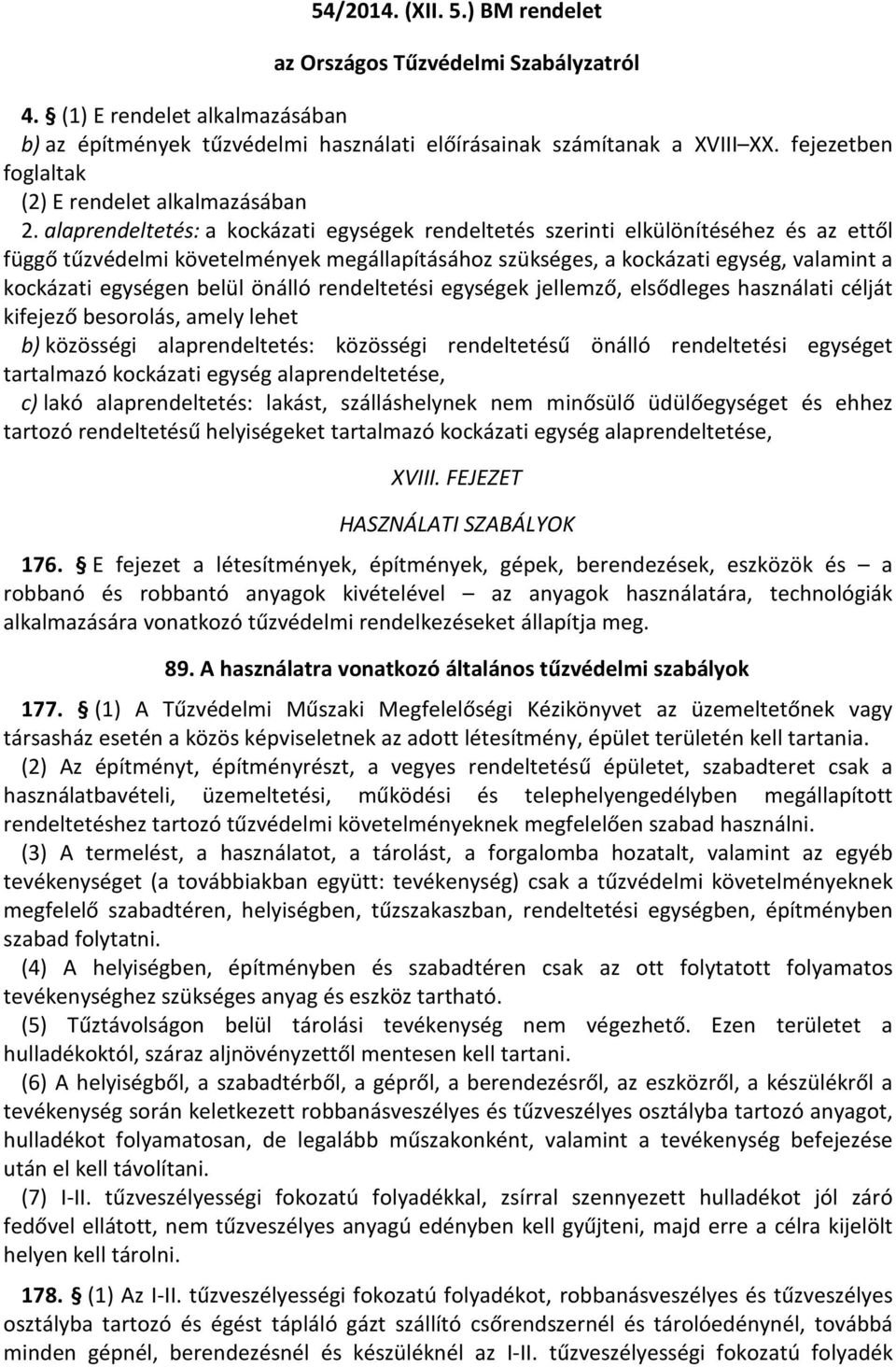 alaprendeltetés: a kockázati egységek rendeltetés szerinti elkülönítéséhez és az ettől függő tűzvédelmi követelmények megállapításához szükséges, a kockázati egység, valamint a kockázati egységen