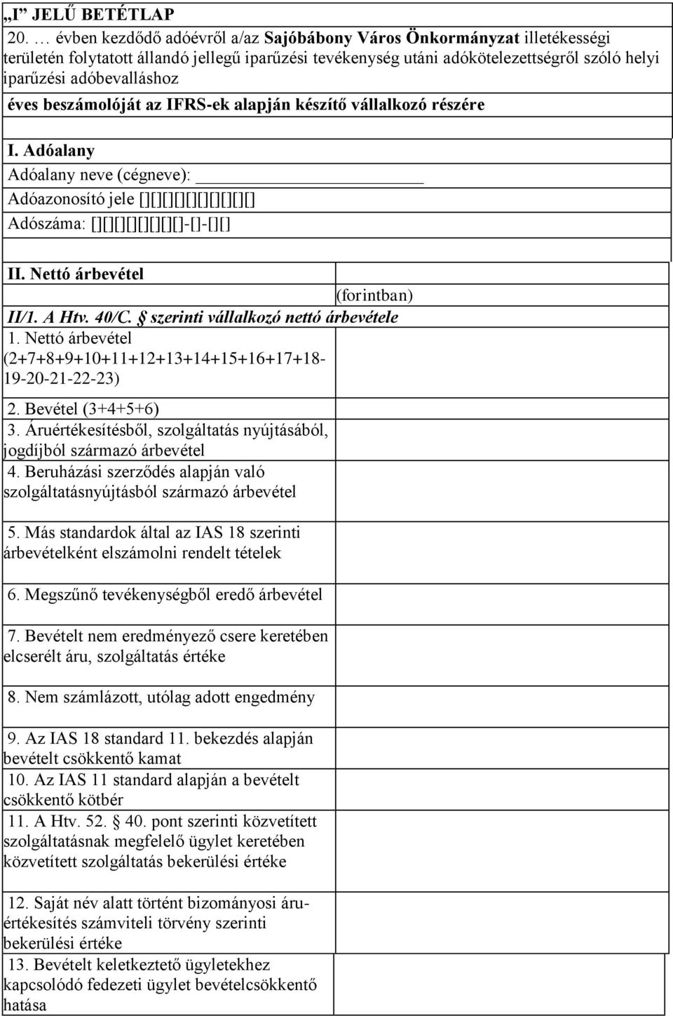 beszámolóját az IFRS-ek alapján készítő vállalkozó részére I. Adóalany Adóalany neve (cégneve): Adóazonosító jele [][][][][][][][][][] Adószáma: [][][][][][][][]-[]-[][] II. Nettó árbevétel II/1.