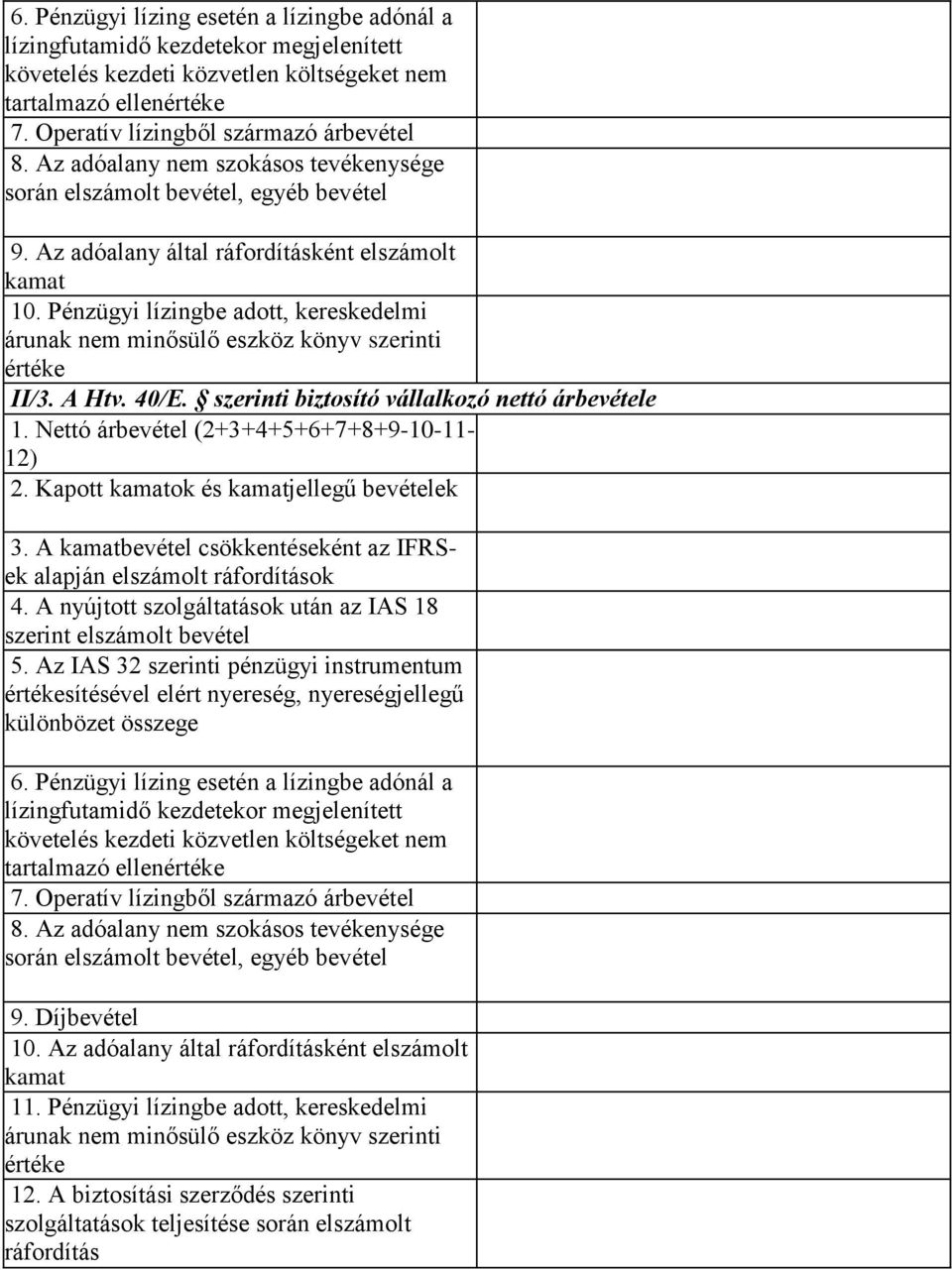 szerinti biztosító vállalkozó nettó árbevétele 1. Nettó árbevétel (2+3+4+5+6+7+8+9-10-11-12) 2. Kapott kamatok és kamatjellegű bevételek 3.