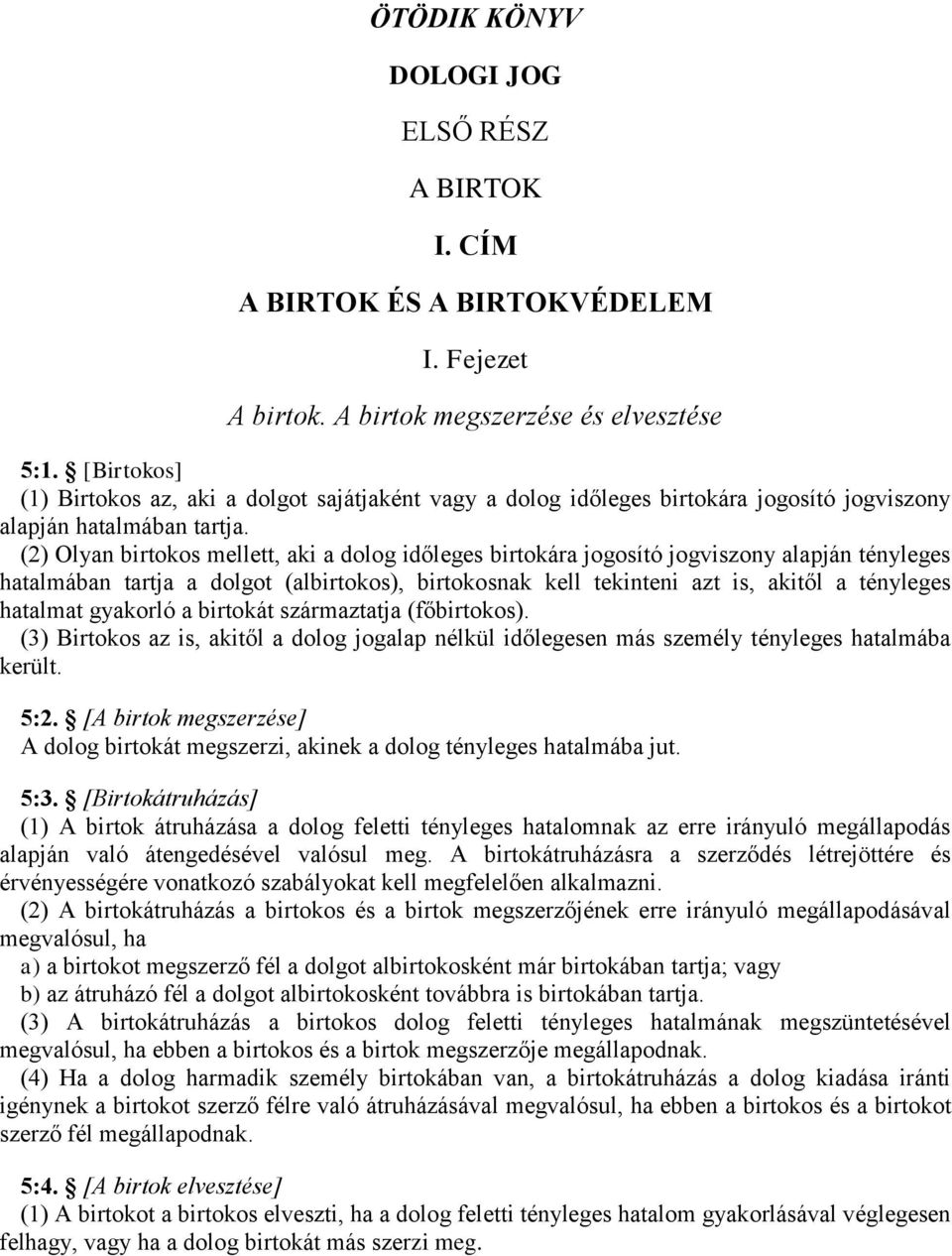 (2) Olyan birtokos mellett, aki a dolog időleges birtokára jogosító jogviszony alapján tényleges hatalmában tartja a dolgot (albirtokos), birtokosnak kell tekinteni azt is, akitől a tényleges