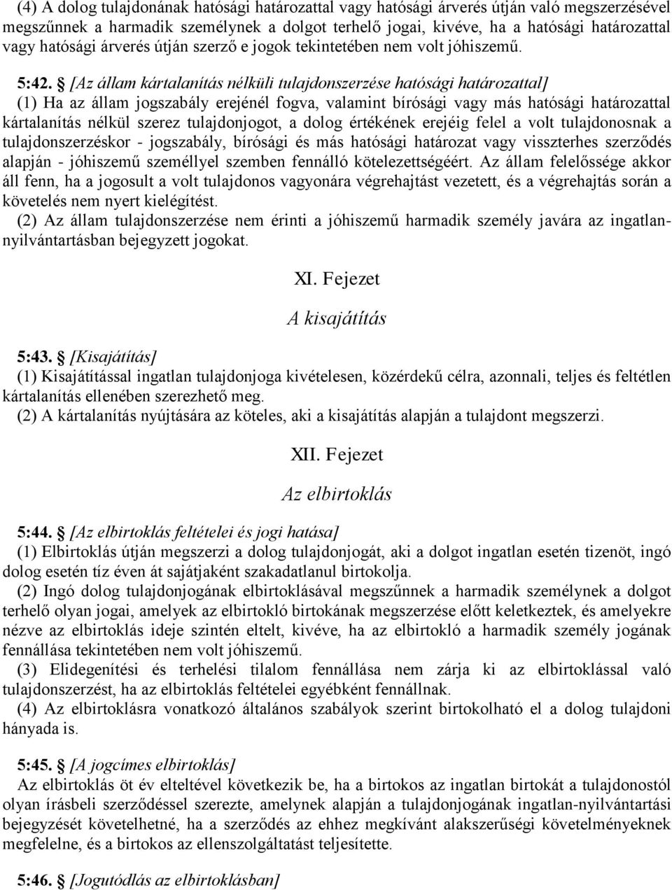 [Az állam kártalanítás nélküli tulajdonszerzése hatósági határozattal] (1) Ha az állam jogszabály erejénél fogva, valamint bírósági vagy más hatósági határozattal kártalanítás nélkül szerez