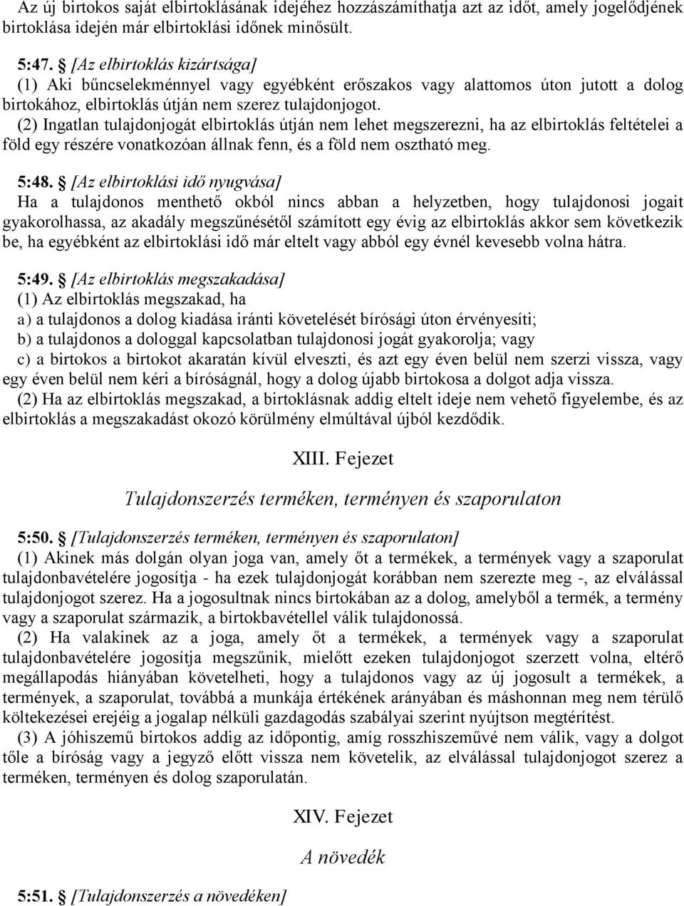 (2) Ingatlan tulajdonjogát elbirtoklás útján nem lehet megszerezni, ha az elbirtoklás feltételei a föld egy részére vonatkozóan állnak fenn, és a föld nem osztható meg. 5:48.