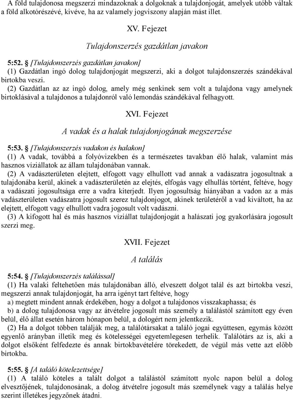 (2) Gazdátlan az az ingó dolog, amely még senkinek sem volt a tulajdona vagy amelynek birtoklásával a tulajdonos a tulajdonról való lemondás szándékával felhagyott. XVI.