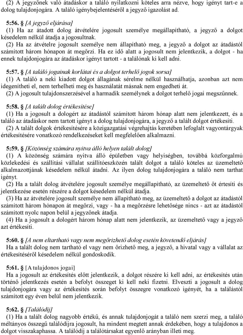 (2) Ha az átvételre jogosult személye nem állapítható meg, a jegyző a dolgot az átadástól számított három hónapon át megőrzi.