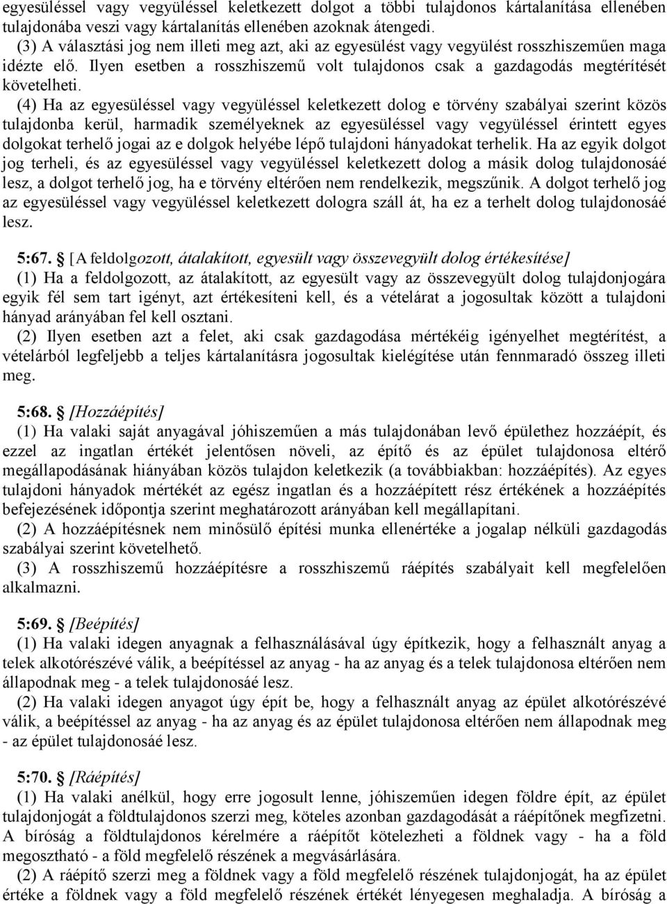 (4) Ha az egyesüléssel vagy vegyüléssel keletkezett dolog e törvény szabályai szerint közös tulajdonba kerül, harmadik személyeknek az egyesüléssel vagy vegyüléssel érintett egyes dolgokat terhelő