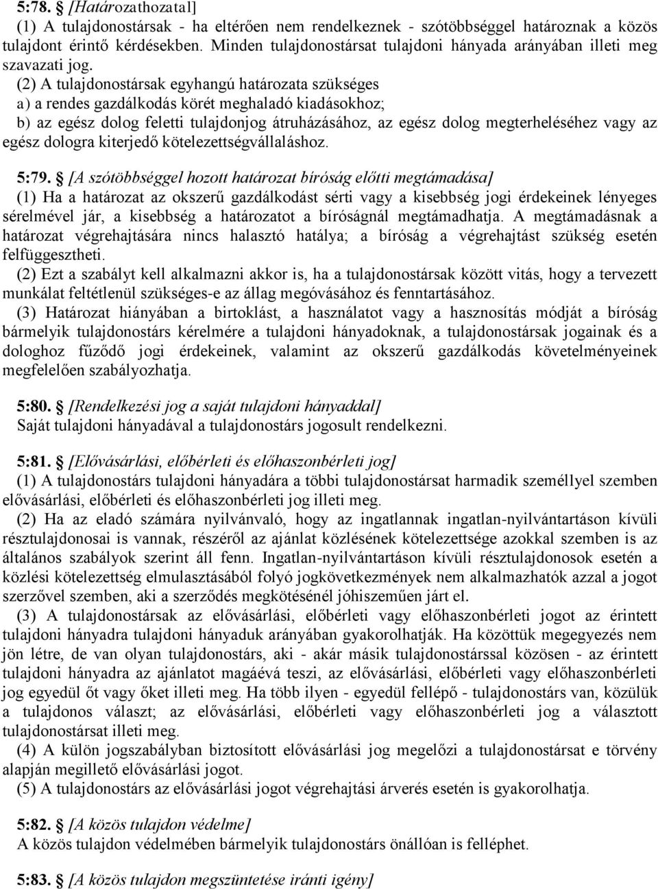 (2) A tulajdonostársak egyhangú határozata szükséges a) a rendes gazdálkodás körét meghaladó kiadásokhoz; b) az egész dolog feletti tulajdonjog átruházásához, az egész dolog megterheléséhez vagy az
