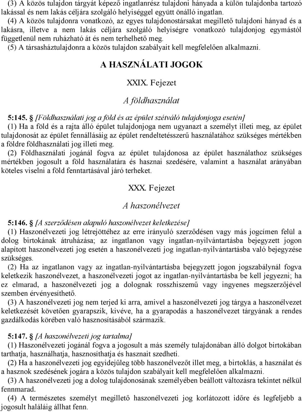 ruházható át és nem terhelhető meg. (5) A társasháztulajdonra a közös tulajdon szabályait kell megfelelően alkalmazni. A HASZNÁLATI JOGOK XXIX. Fejezet A földhasználat 5:145.