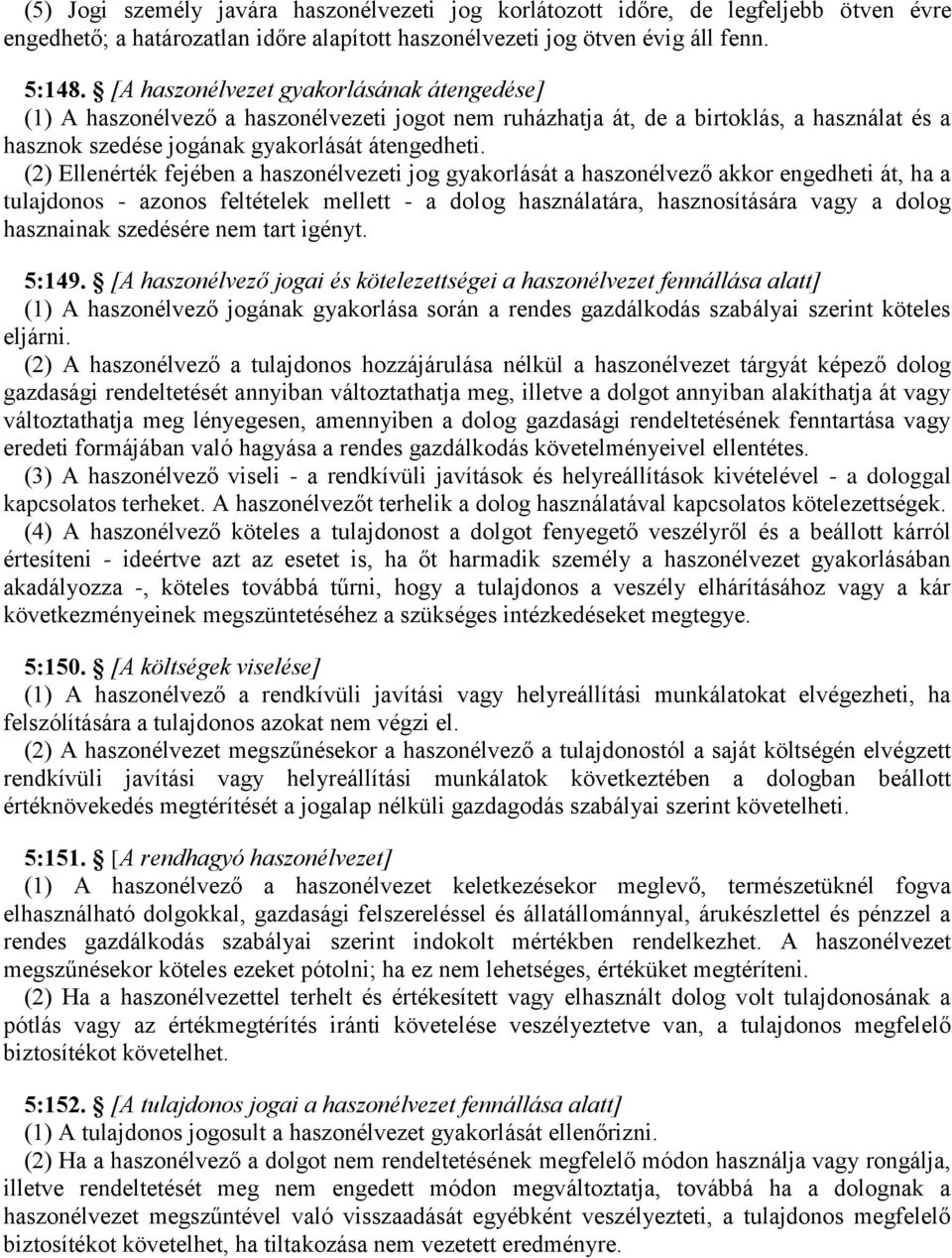 (2) Ellenérték fejében a haszonélvezeti jog gyakorlását a haszonélvező akkor engedheti át, ha a tulajdonos - azonos feltételek mellett - a dolog használatára, hasznosítására vagy a dolog hasznainak