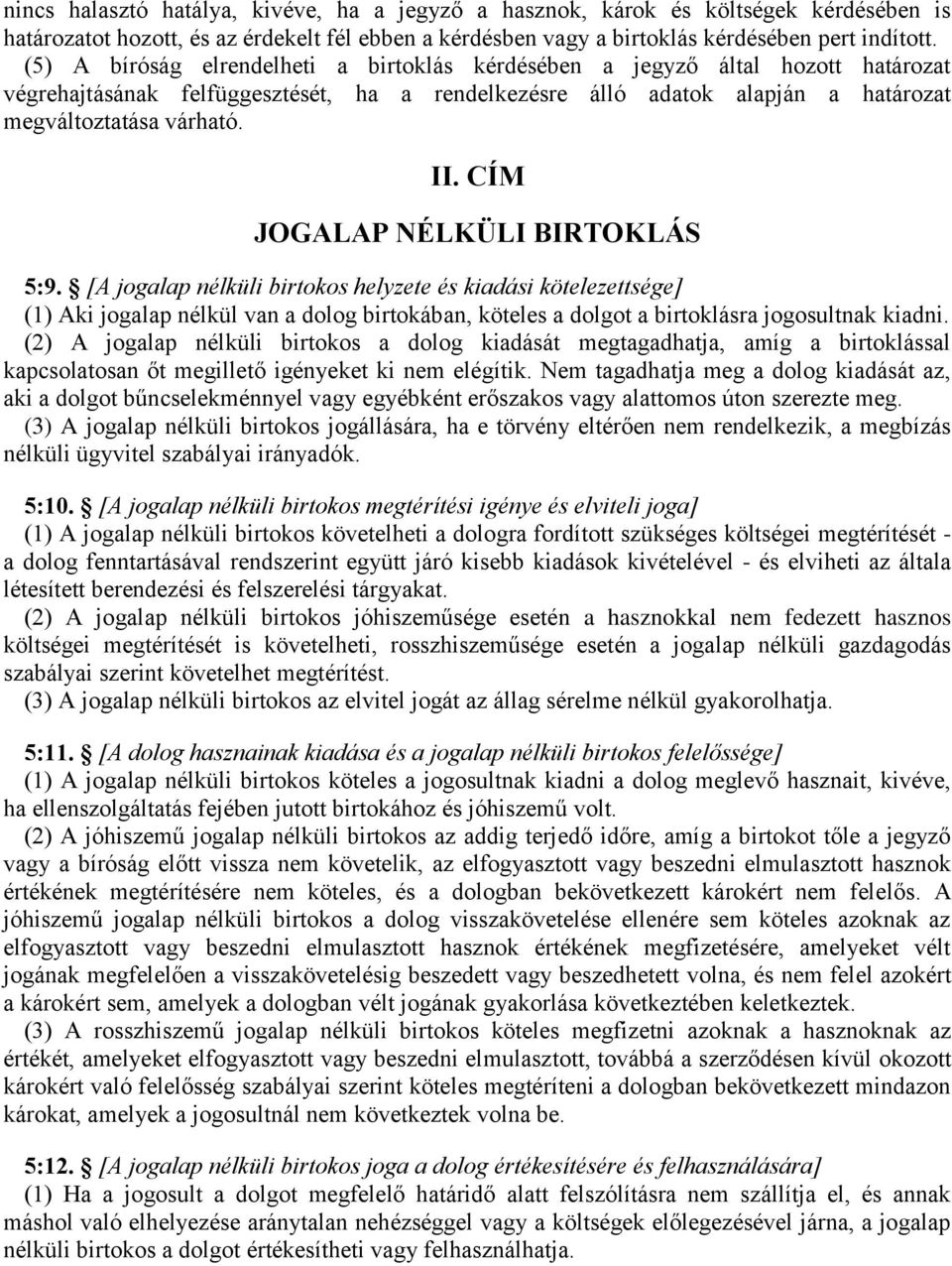 CÍM JOGALAP NÉLKÜLI BIRTOKLÁS 5:9. [A jogalap nélküli birtokos helyzete és kiadási kötelezettsége] (1) Aki jogalap nélkül van a dolog birtokában, köteles a dolgot a birtoklásra jogosultnak kiadni.