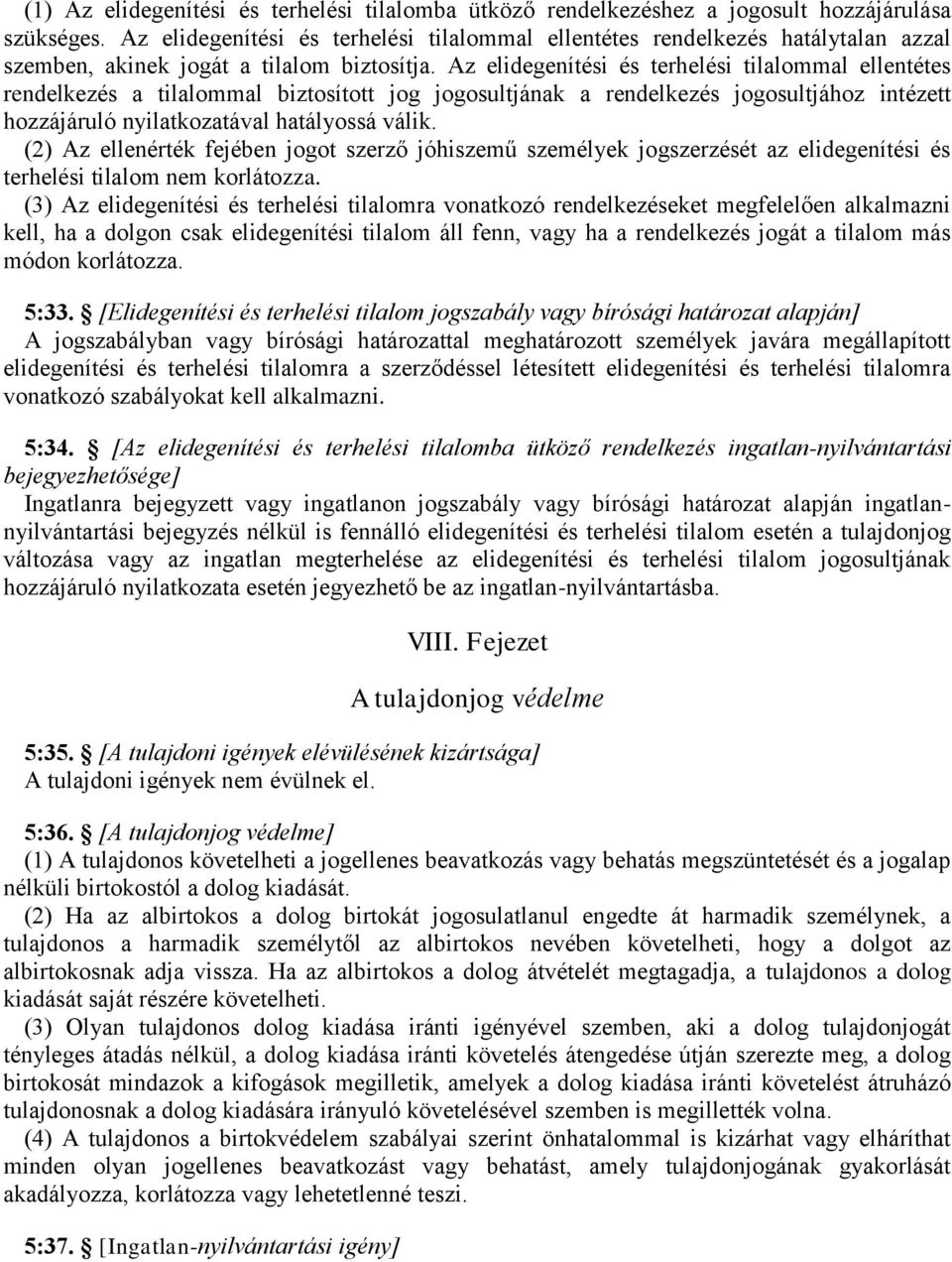 Az elidegenítési és terhelési tilalommal ellentétes rendelkezés a tilalommal biztosított jog jogosultjának a rendelkezés jogosultjához intézett hozzájáruló nyilatkozatával hatályossá válik.