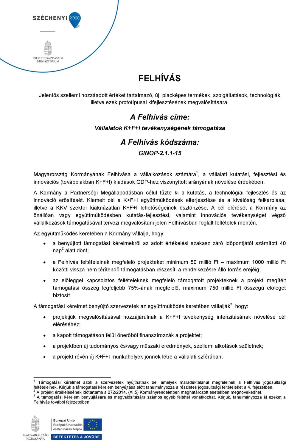 1-15 Magyarország Kormányának Felhívása a vállalkozások számára 1, a vállalati kutatási, fejlesztési és innovációs (továbbiakban K+F+I) kiadások GDP-hez viszonyított arányának növelése érdekében.