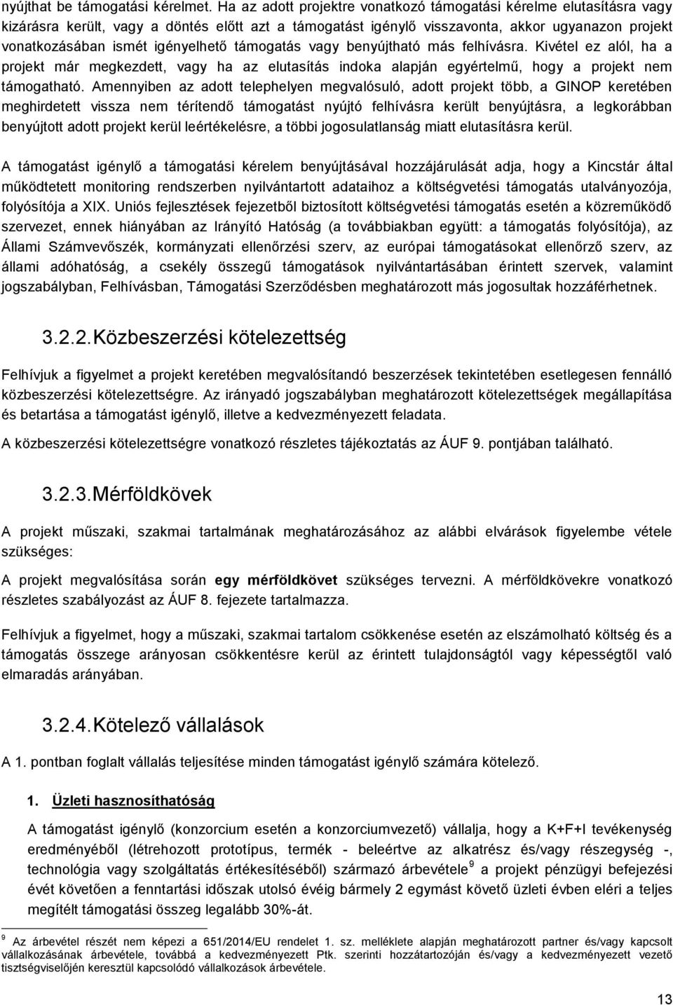 igényelhető támogatás vagy benyújtható más felhívásra. Kivétel ez alól, ha a projekt már megkezdett, vagy ha az elutasítás indoka alapján egyértelmű, hogy a projekt nem támogatható.