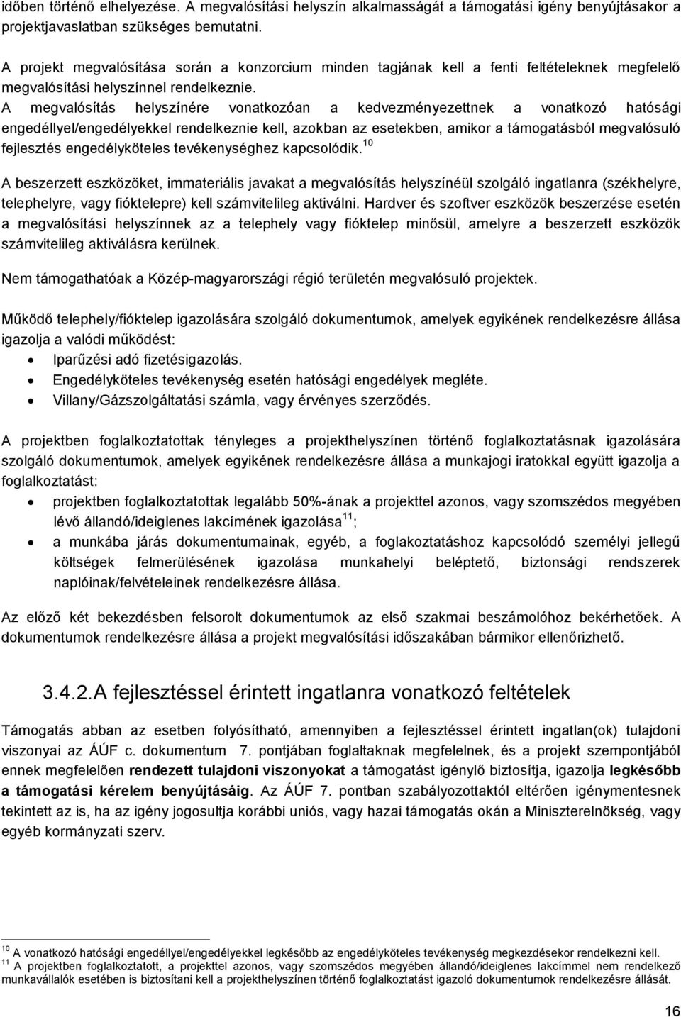 A megvalósítás helyszínére vonatkozóan a kedvezményezettnek a vonatkozó hatósági engedéllyel/engedélyekkel rendelkeznie kell, azokban az esetekben, amikor a támogatásból megvalósuló fejlesztés