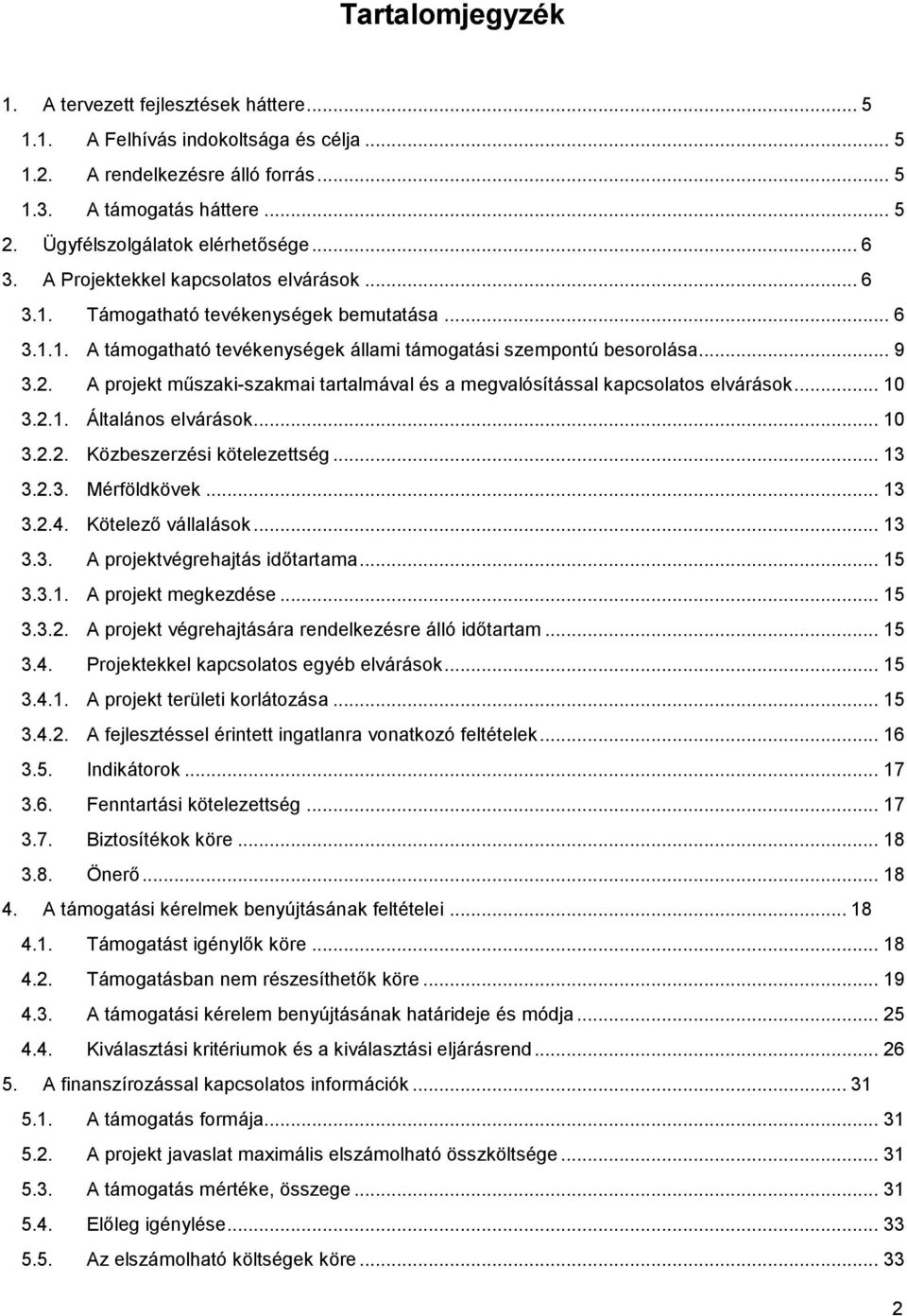 .. 9 3.2. A projekt műszaki-szakmai tartalmával és a megvalósítással kapcsolatos elvárások... 10 3.2.1. Általános elvárások... 10 3.2.2. Közbeszerzési kötelezettség... 13 3.2.3. Mérföldkövek... 13 3.2.4.