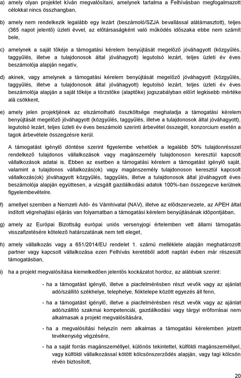 jóváhagyott (közgyűlés, taggyűlés, illetve a tulajdonosok által jóváhagyott) legutolsó lezárt, teljes üzleti év éves beszámolója alapján negatív, d) akinek, vagy amelynek a támogatási kérelem