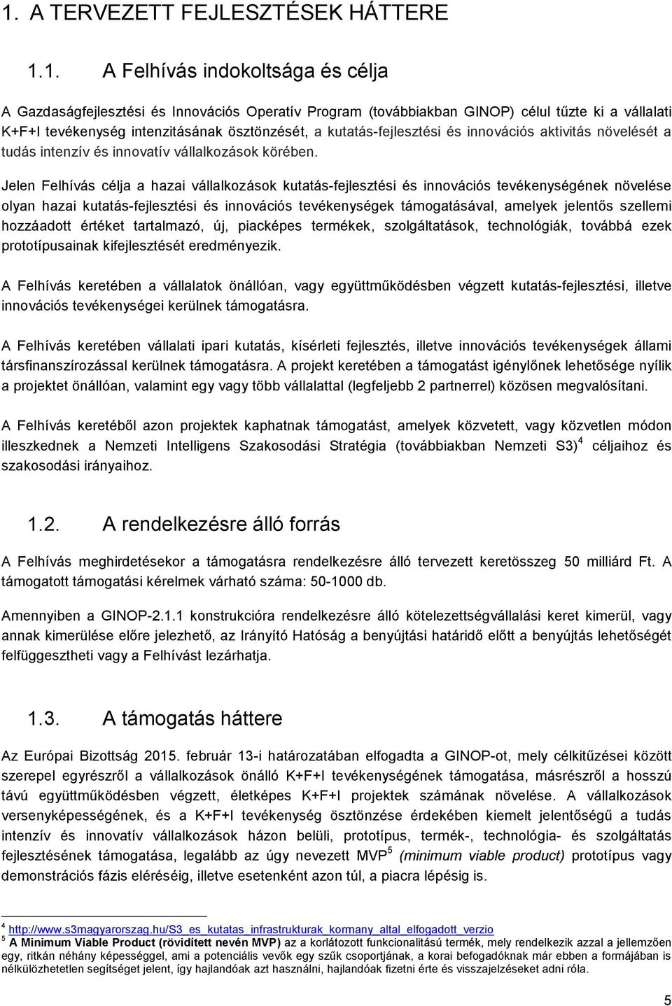 Jelen Felhívás célja a hazai vállalkozások kutatás-fejlesztési és innovációs tevékenységének növelése olyan hazai kutatás-fejlesztési és innovációs tevékenységek támogatásával, amelyek jelentős