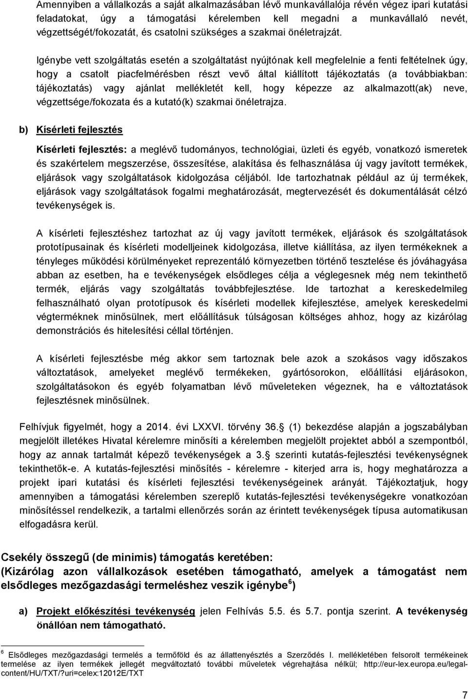 Igénybe vett szolgáltatás esetén a szolgáltatást nyújtónak kell megfelelnie a fenti feltételnek úgy, hogy a csatolt piacfelmérésben részt vevő által kiállított tájékoztatás (a továbbiakban: