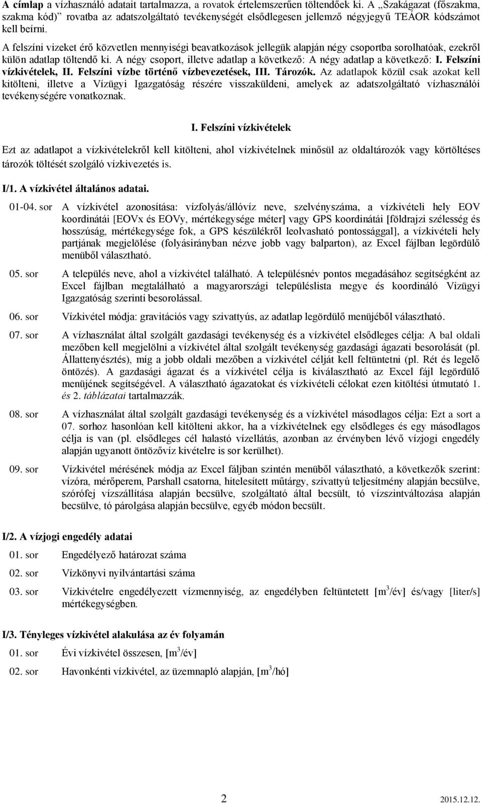 A felszíni vizeket érő közvetlen mennyiségi beavatkozások jellegük alapján négy csoportba sorolhatóak, ezekről külön adatlap töltendő ki.