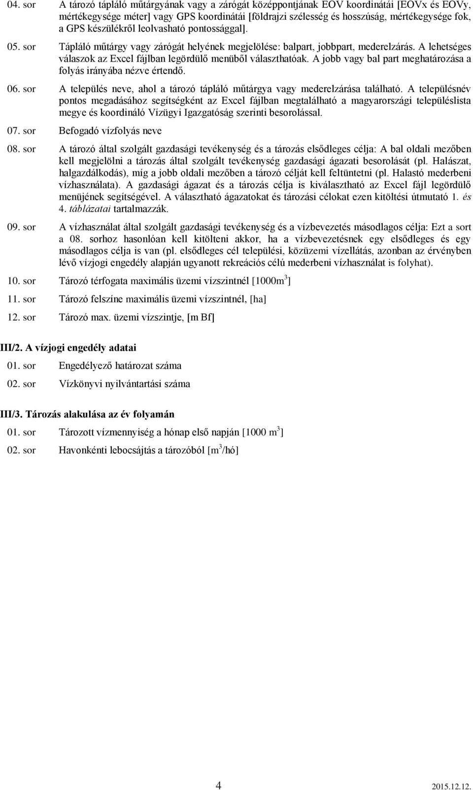 A lehetséges válaszok az Excel fájlban legördülő menüből választhatóak. A jobb vagy bal part meghatározása a folyás irányába nézve értendő. 06.
