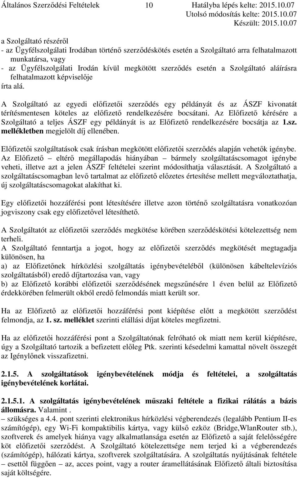 07 a Szolgáltató részéről - az Ügyfélszolgálati Irodában történő szerződéskötés esetén a Szolgáltató arra felhatalmazott munkatársa, vagy - az Ügyfélszolgálati Irodán kívül megkötött szerződés esetén