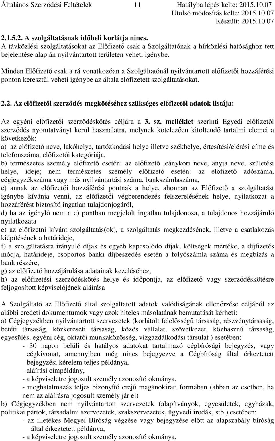 Minden Előfizető csak a rá vonatkozóan a Szolgáltatónál nyilvántartott előfizetői hozzáférési ponton keresztül veheti igénybe az általa előfizetett szolgáltatásokat. 2.