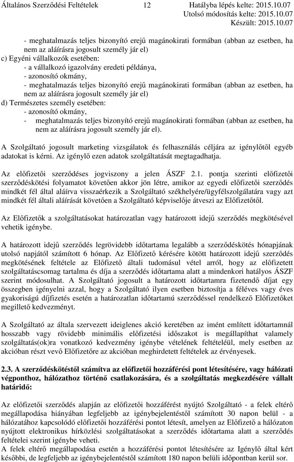 példánya, - azonosító okmány, - meghatalmazás teljes bizonyító erejű magánokirati formában (abban az esetben, ha nem az aláírásra jogosult személy jár el) d) Természetes személy esetében: - azonosító