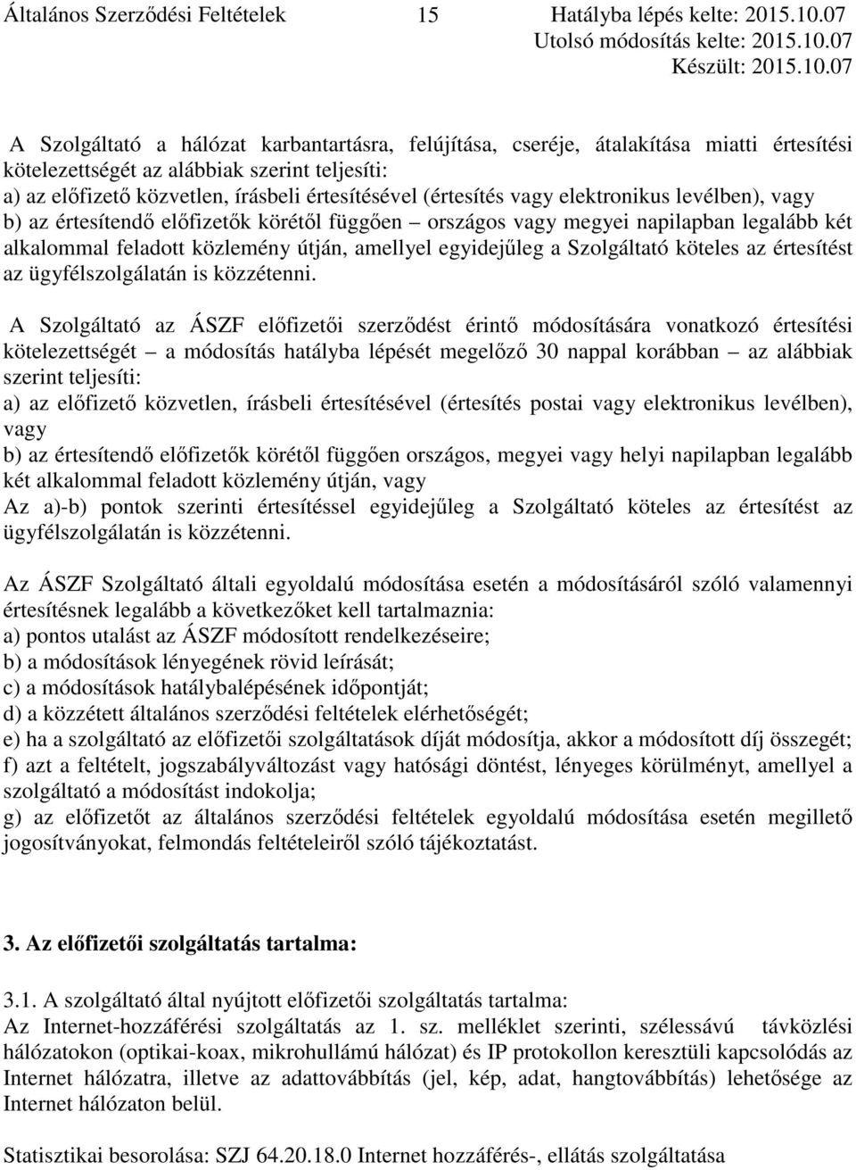 (értesítés vagy elektronikus levélben), vagy b) az értesítendő előfizetők körétől függően országos vagy megyei napilapban legalább két alkalommal feladott közlemény útján, amellyel egyidejűleg a