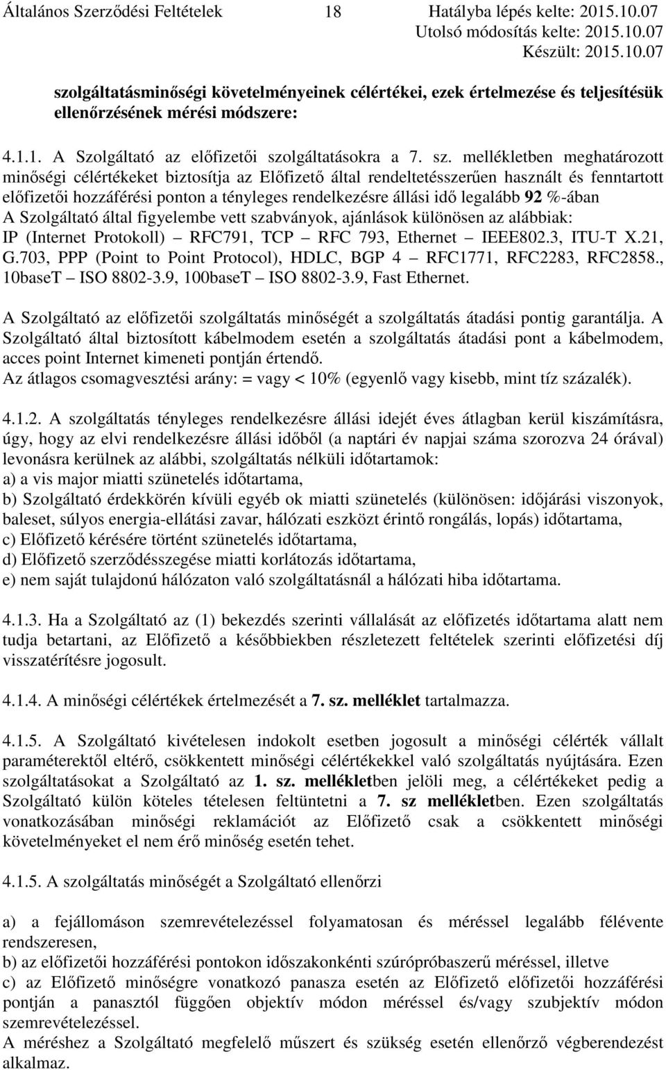 legalább 92 %-ában A Szolgáltató által figyelembe vett szabványok, ajánlások különösen az alábbiak: IP (Internet Protokoll) RFC791, TCP RFC 793, Ethernet IEEE802.3, ITU-T X.21, G.