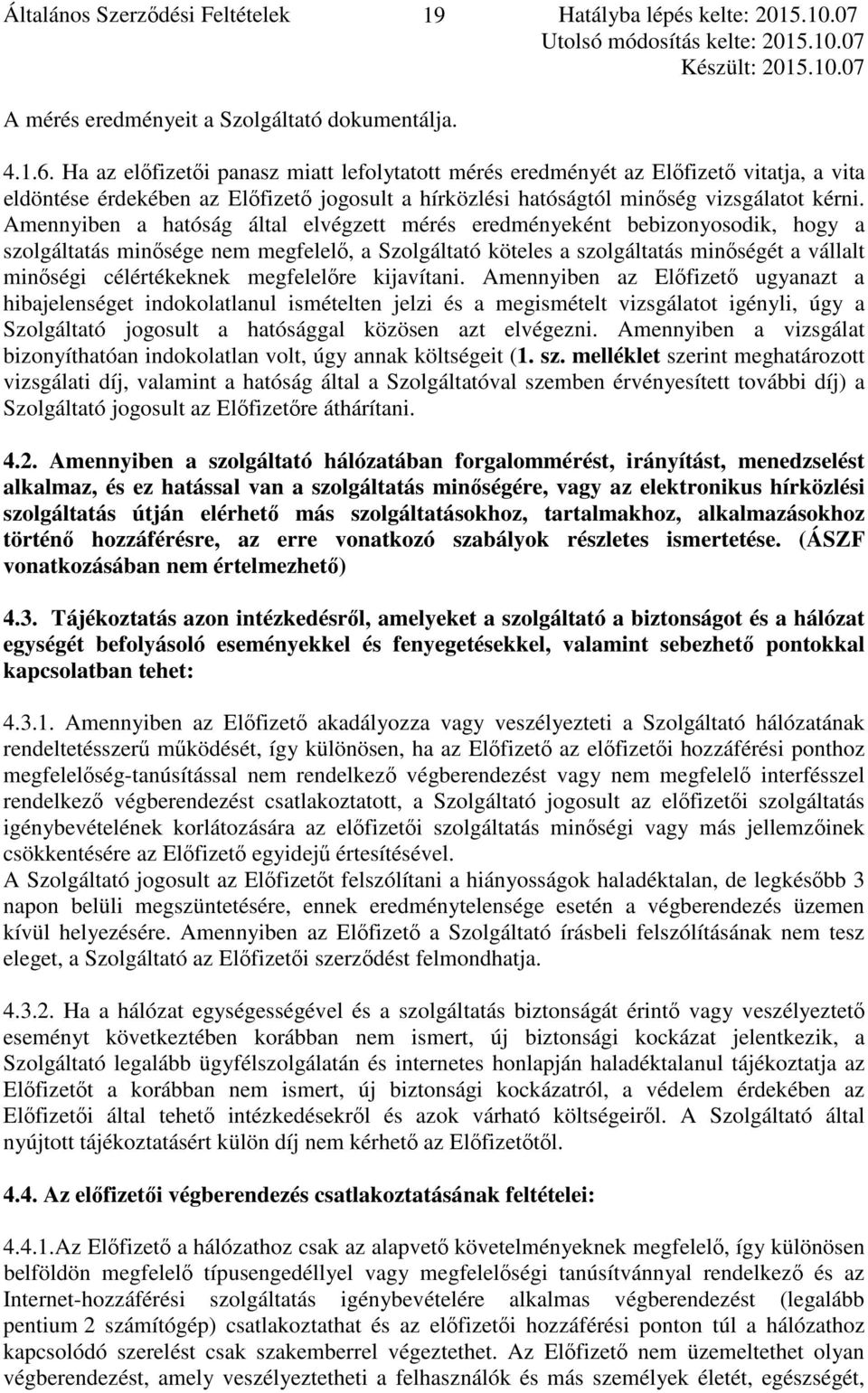 Amennyiben a hatóság által elvégzett mérés eredményeként bebizonyosodik, hogy a szolgáltatás minősége nem megfelelő, a Szolgáltató köteles a szolgáltatás minőségét a vállalt minőségi célértékeknek