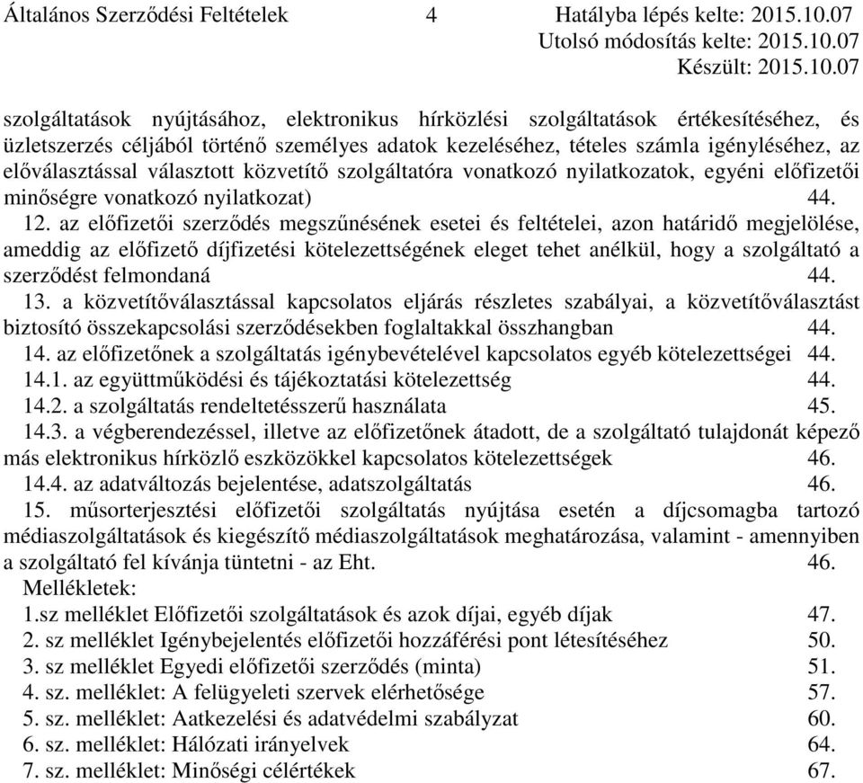 választott közvetítő szolgáltatóra vonatkozó nyilatkozatok, egyéni előfizetői minőségre vonatkozó nyilatkozat) 44. 12.