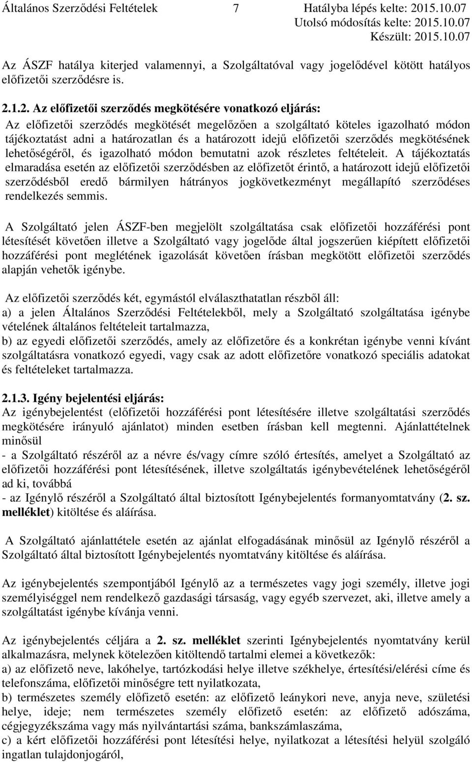 1.2. Az előfizetői szerződés megkötésére vonatkozó eljárás: Az előfizetői szerződés megkötését megelőzően a szolgáltató köteles igazolható módon tájékoztatást adni a határozatlan és a határozott