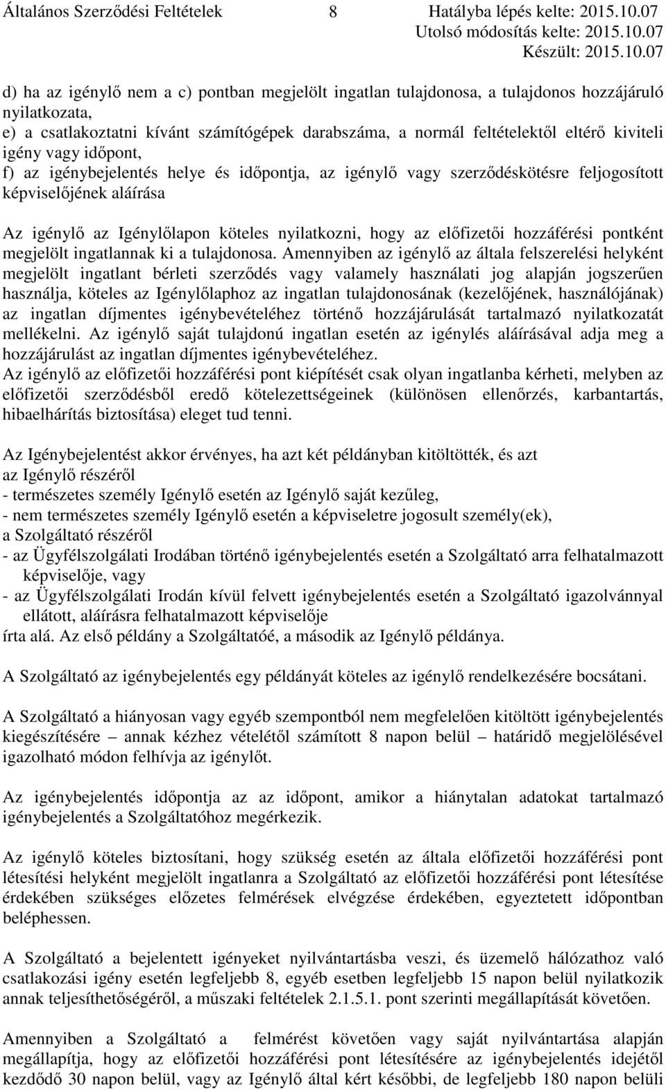 igény vagy időpont, f) az igénybejelentés helye és időpontja, az igénylő vagy szerződéskötésre feljogosított képviselőjének aláírása Az igénylő az Igénylőlapon köteles nyilatkozni, hogy az előfizetői