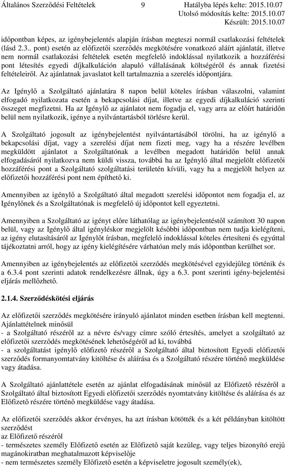 díjkalkuláción alapuló vállalásának költségéről és annak fizetési feltételeiről. Az ajánlatnak javaslatot kell tartalmaznia a szerelés időpontjára.