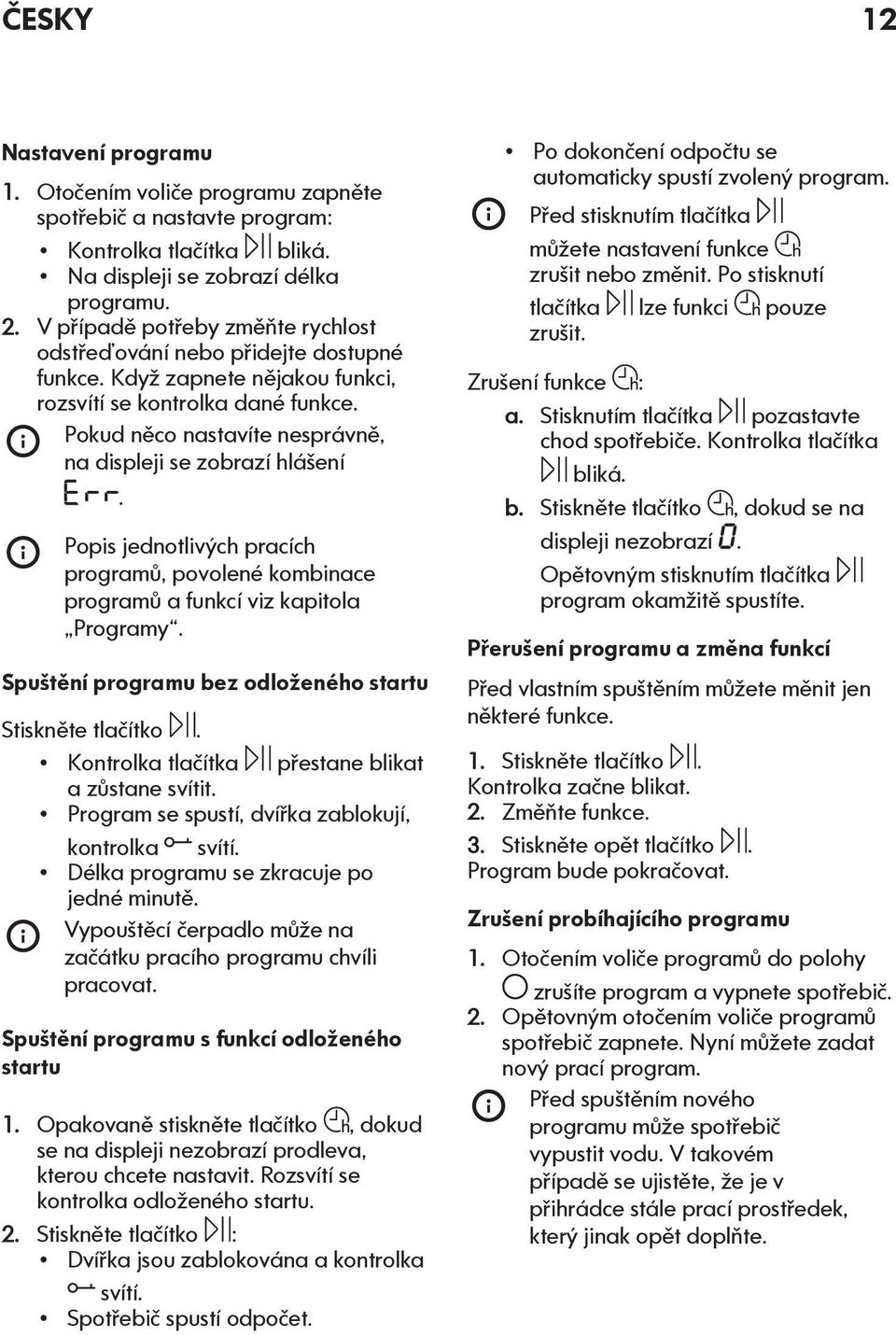 Pokud něco nastavíte nesprávně, na displeji se zobrazí hlášení. Popis jednotlivých pracích programů, povolené kombinace programů a funkcí viz kapitola Programy.