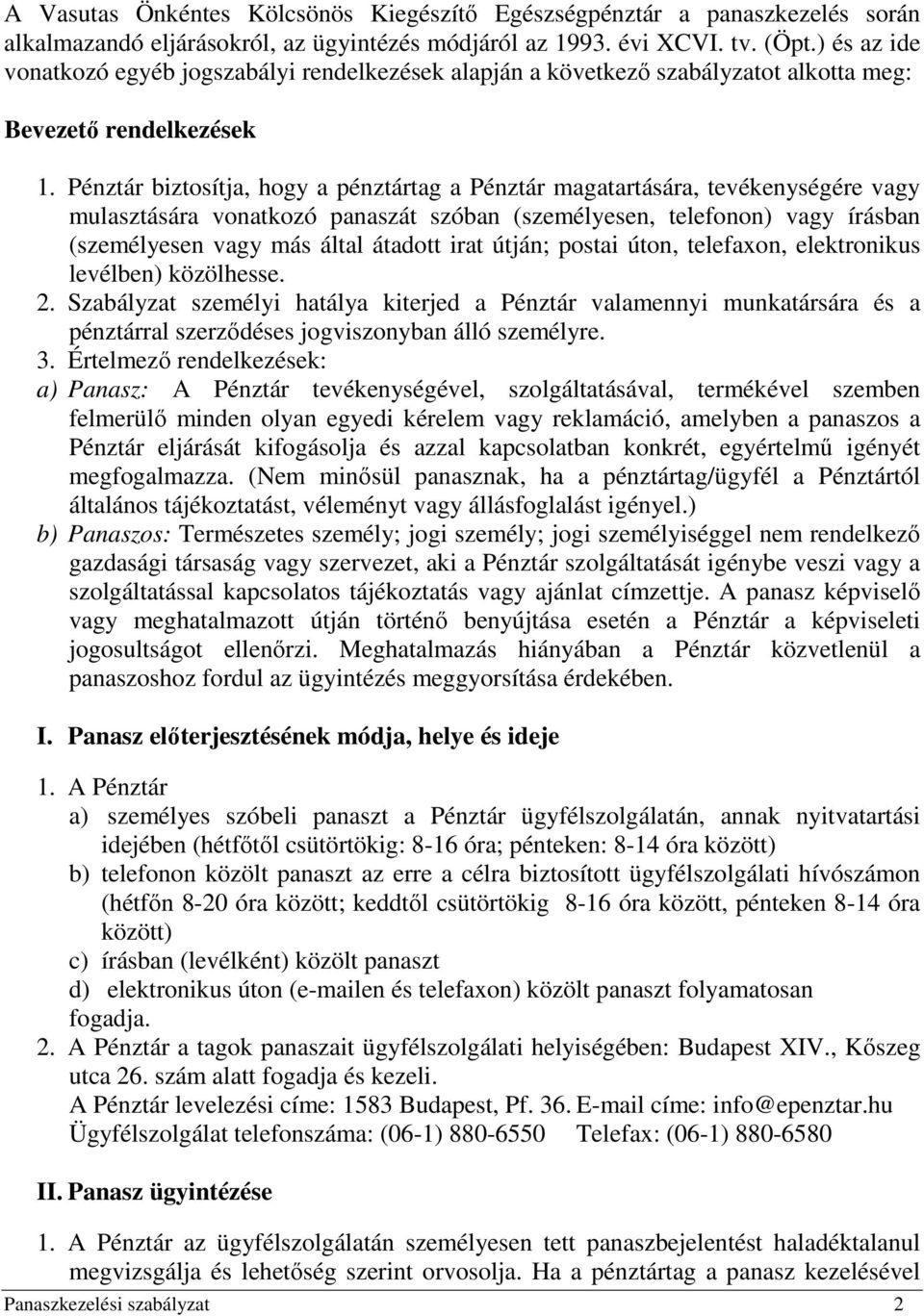 Pénztár biztosítja, hogy a pénztártag a Pénztár magatartására, tevékenységére vagy mulasztására vonatkozó panaszát szóban (személyesen, telefonon) vagy írásban (személyesen vagy más által átadott