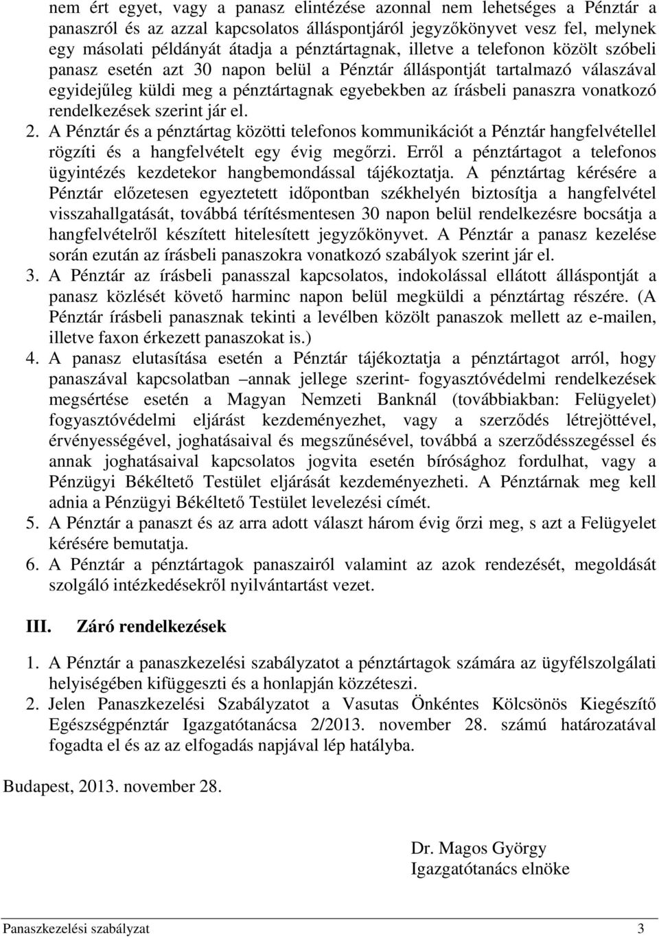 vonatkozó rendelkezések szerint jár el. 2. A Pénztár és a pénztártag közötti telefonos kommunikációt a Pénztár hangfelvétellel rögzíti és a hangfelvételt egy évig megőrzi.