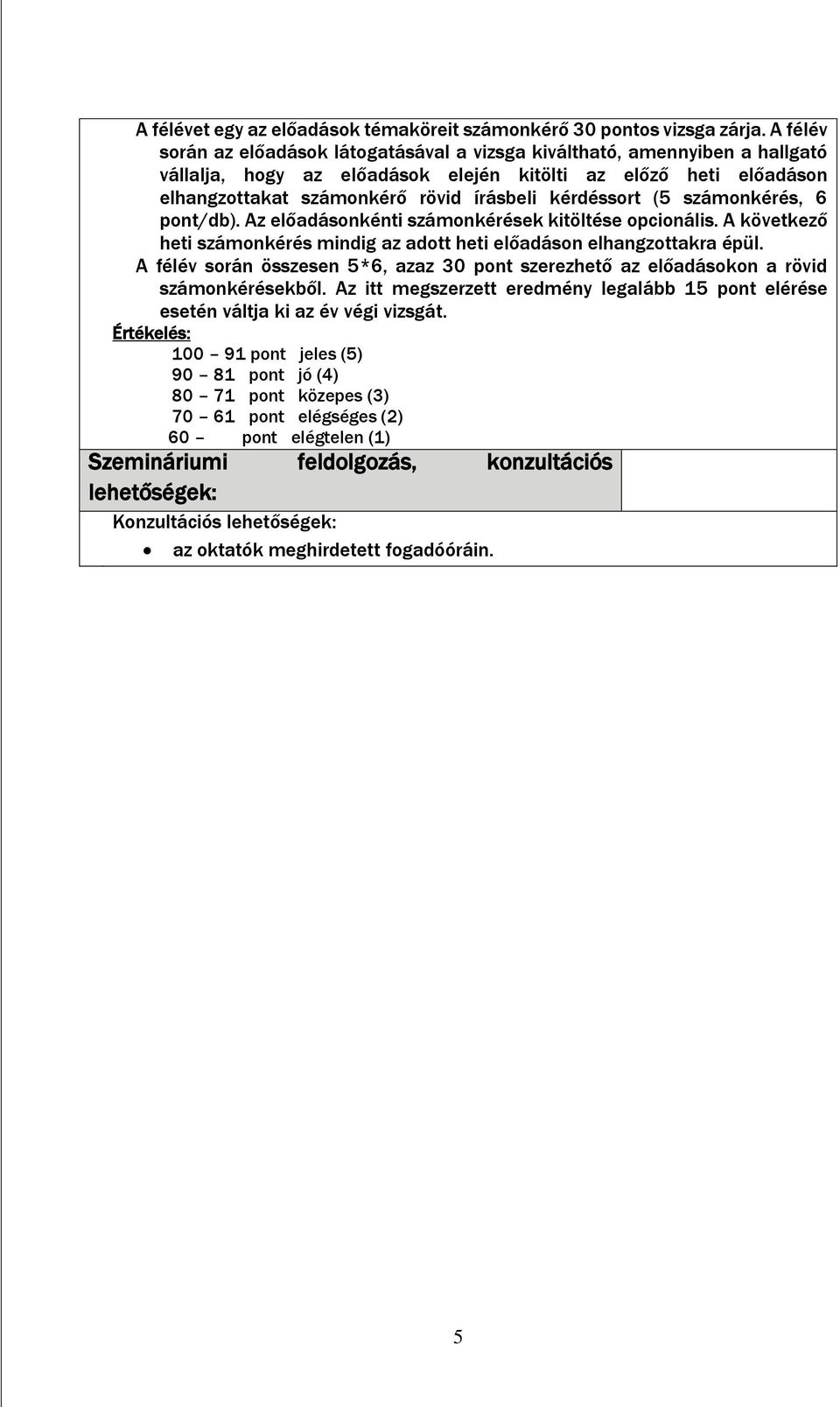 kérdéssort (5 számonkérés, 6 pont/db). Az előadásonkénti számonkérések kitöltése opcionális. A következő heti számonkérés mindig az adott heti előadáson elhangzottakra épül.