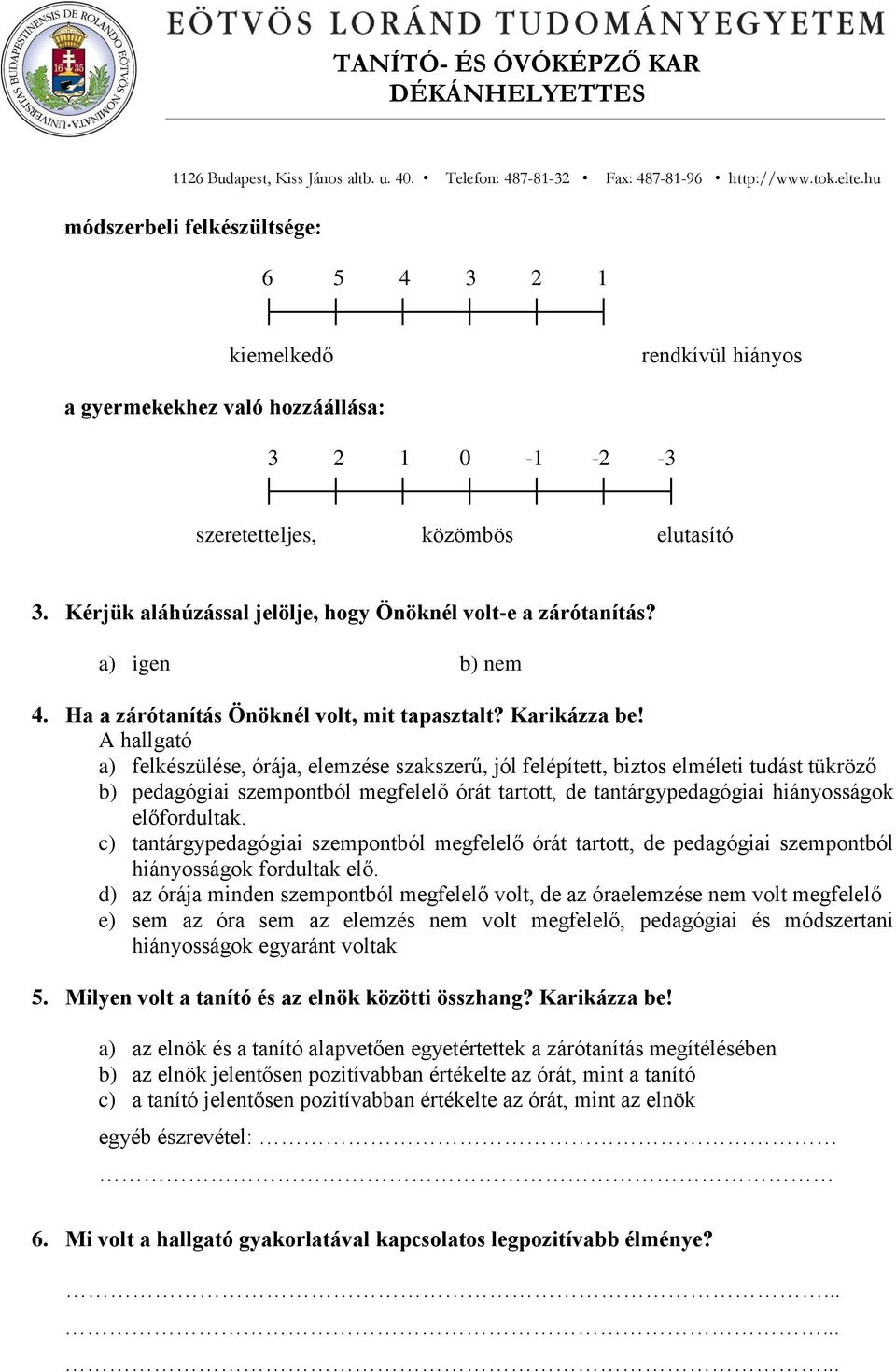 A hallgató a) felkészülése, órája, elemzése szakszerű, jól felépített, biztos elméleti tudást tükröző b) pedagógiai szempontból megfelelő órát tartott, de tantárgypedagógiai hiányosságok előfordultak.