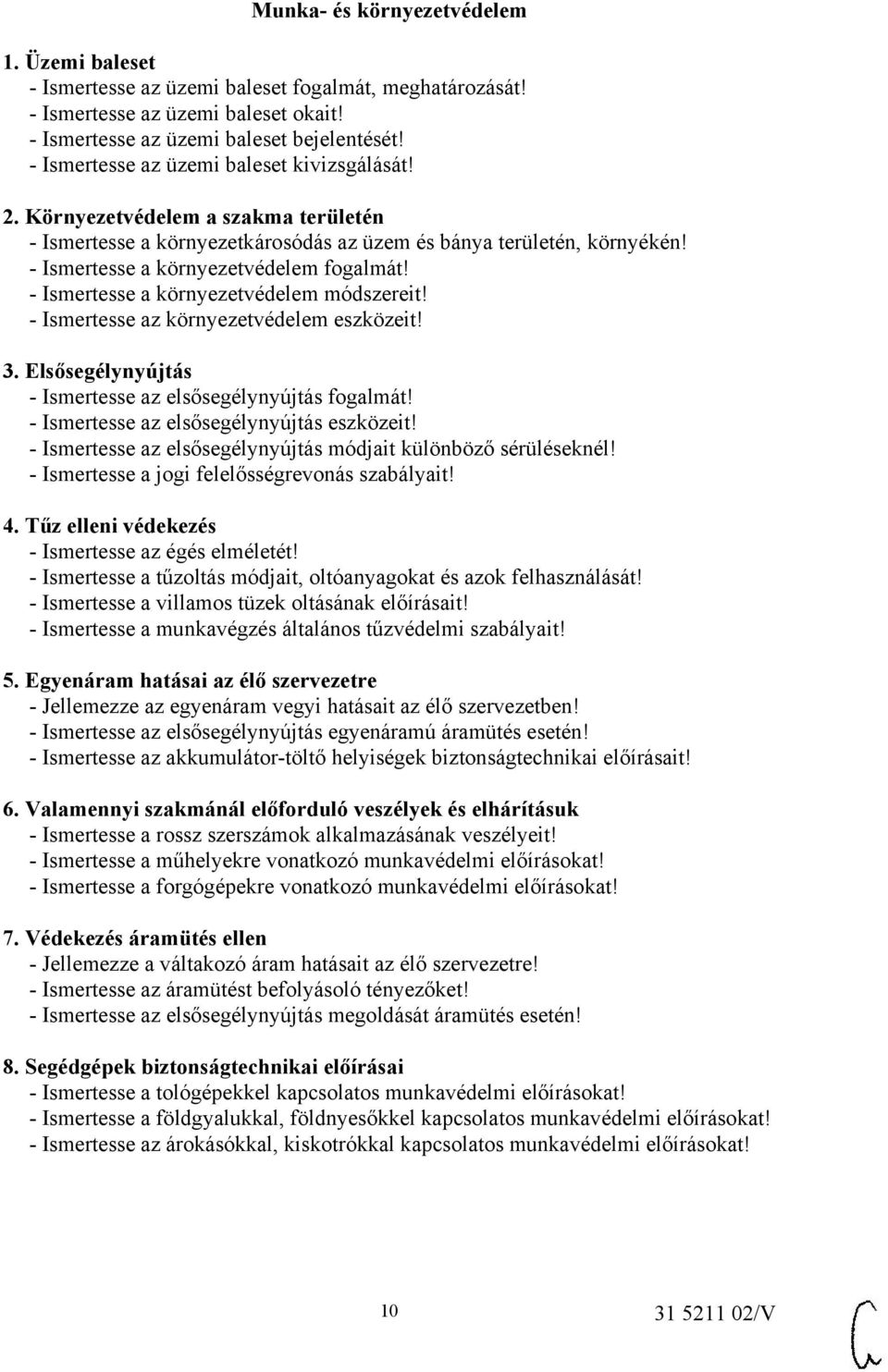- Ismertesse a környezetvédelem módszereit! - Ismertesse az környezetvédelem eszközeit! 3. Elsősegélynyújtás - Ismertesse az elsősegélynyújtás fogalmát! - Ismertesse az elsősegélynyújtás eszközeit!