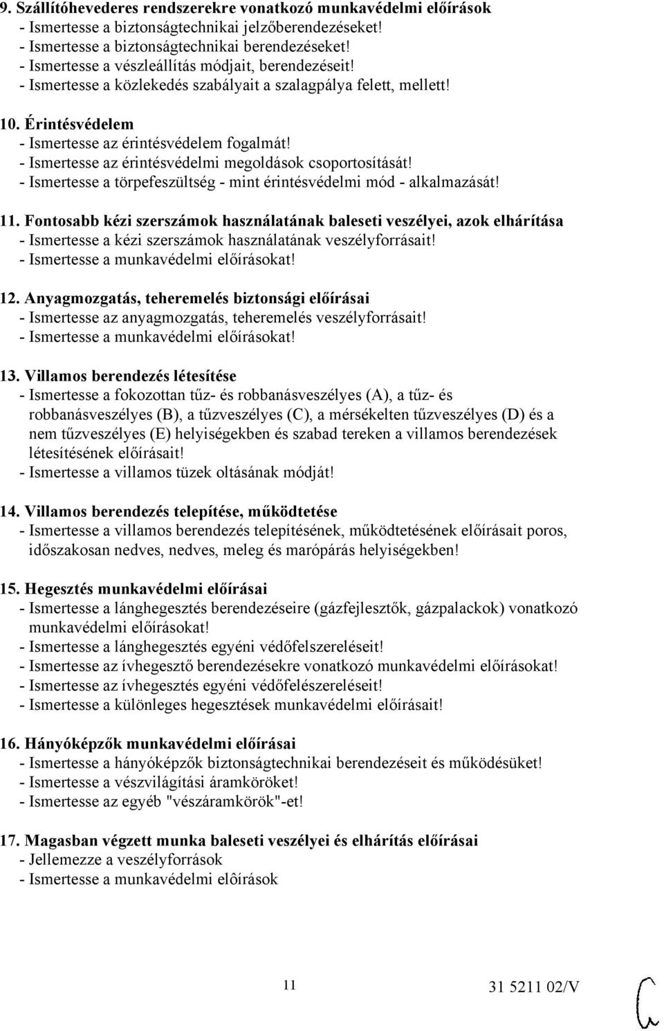 - Ismertesse az érintésvédelmi megoldások csoportosítását! - Ismertesse a törpefeszültség - mint érintésvédelmi mód - alkalmazását! 11.