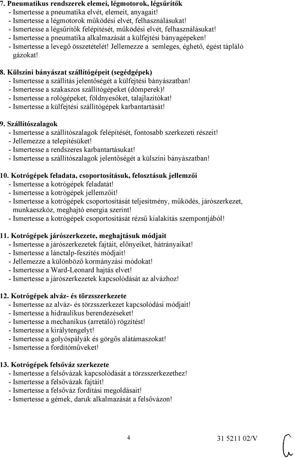 Jellemezze a semleges, éghető, égést tápláló gázokat! 8. Külszíni bányászat szállítógépeit (segédgépek) - Ismertesse a szállítás jelentőségét a külfejtési bányászatban!