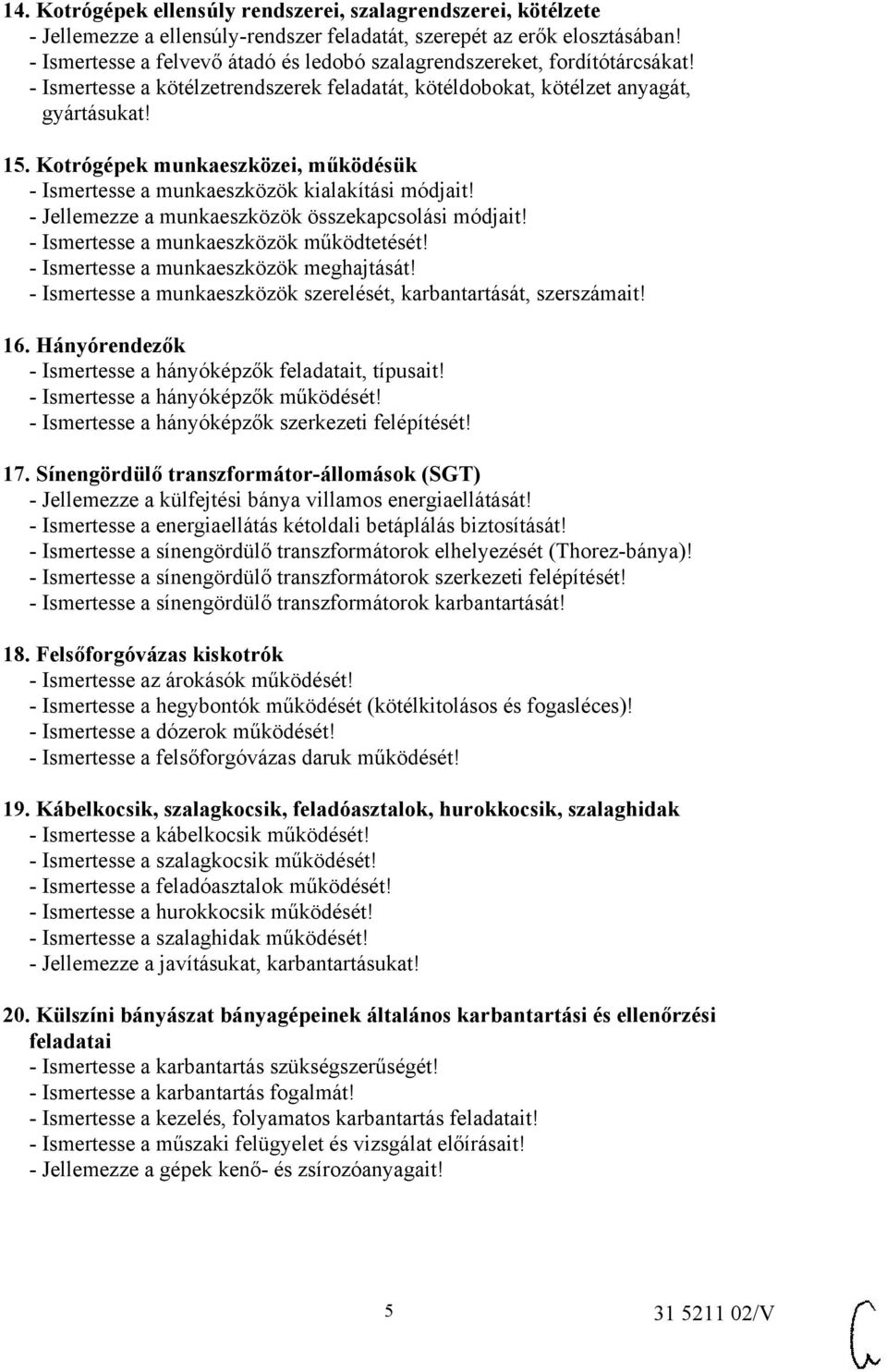 Kotrógépek munkaeszközei, működésük - Ismertesse a munkaeszközök kialakítási módjait! - Jellemezze a munkaeszközök összekapcsolási módjait! - Ismertesse a munkaeszközök működtetését!