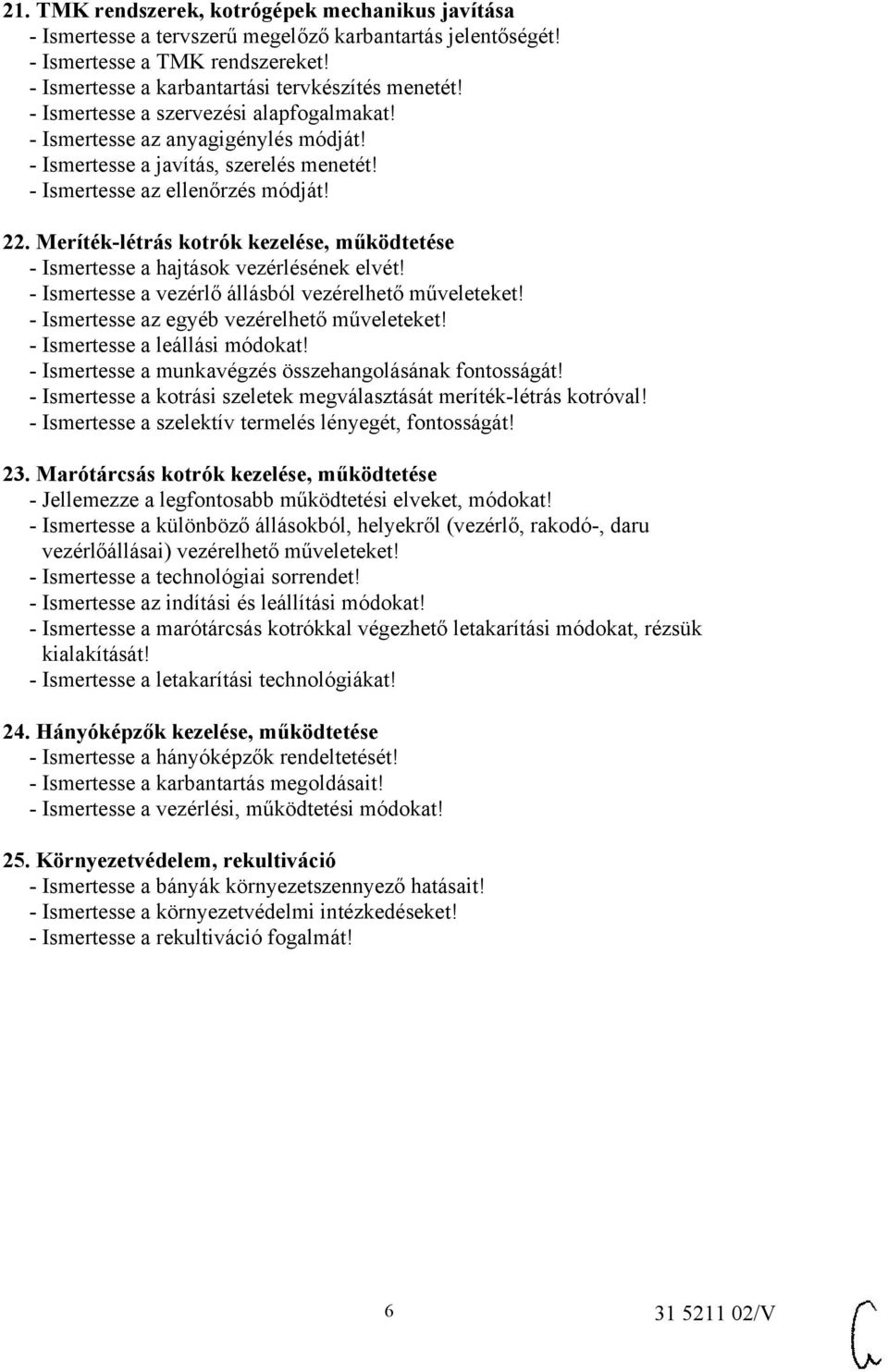 Meríték-létrás kotrók kezelése, működtetése - Ismertesse a hajtások vezérlésének elvét! - Ismertesse a vezérlő állásból vezérelhető műveleteket! - Ismertesse az egyéb vezérelhető műveleteket!