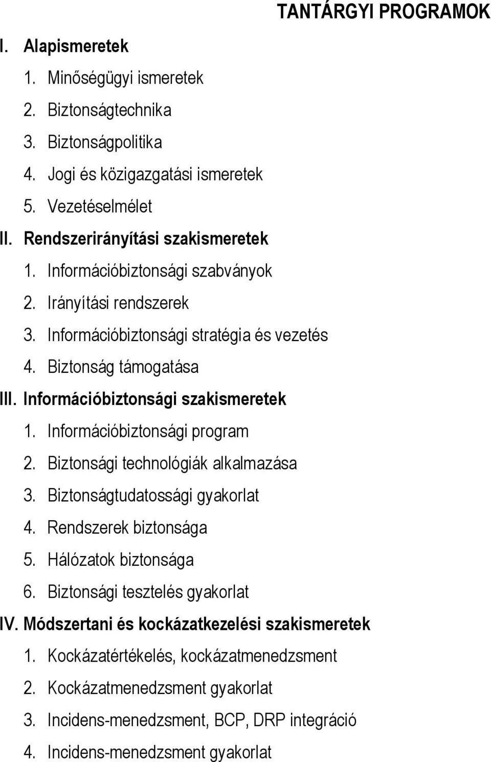 Infrmációbiztnsági szakismeretek 1. Infrmációbiztnsági prgram 2. Biztnsági technlógiák alkalmazása 3. Biztnságtudatssági gyakrlat 4. Rendszerek biztnsága 5. Hálózatk biztnsága 6.